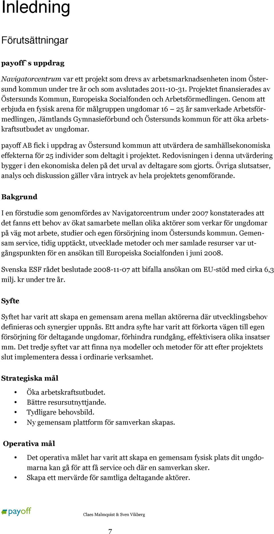 Genom att erbjuda en fysisk arena för målgruppen ungdomar 16 25 år samverkade Arbetsförmedlingen, Jämtlands Gymnasieförbund och Östersunds kommun för att öka arbetskraftsutbudet av ungdomar.