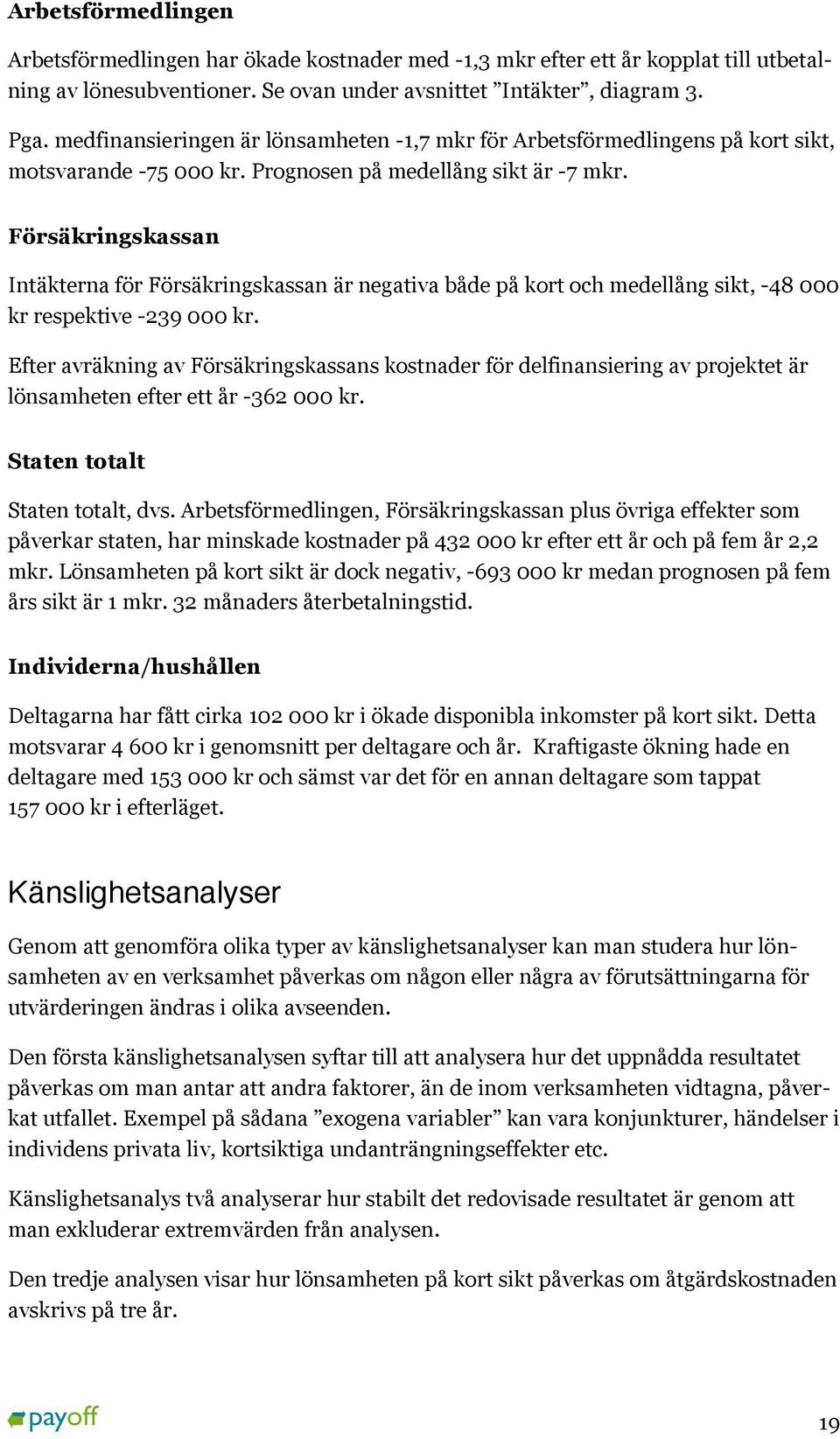 Försäkringskassan Intäkterna för Försäkringskassan är negativa både på kort och medellång sikt, -48 000 kr respektive -239 000 kr.