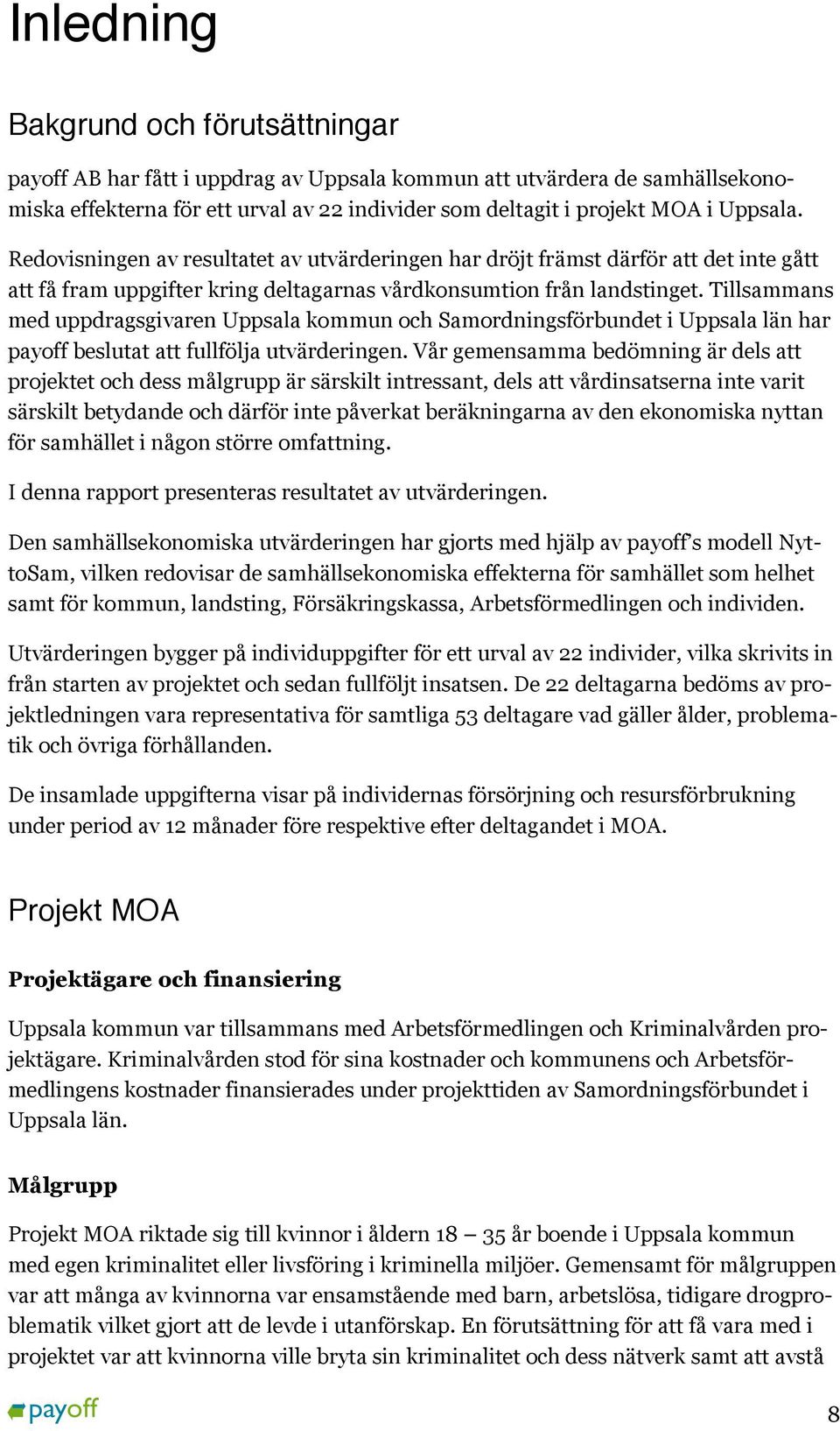 Tillsammans med uppdragsgivaren Uppsala kommun och Samordningsförbundet i Uppsala län har payoff beslutat att fullfölja utvärderingen.