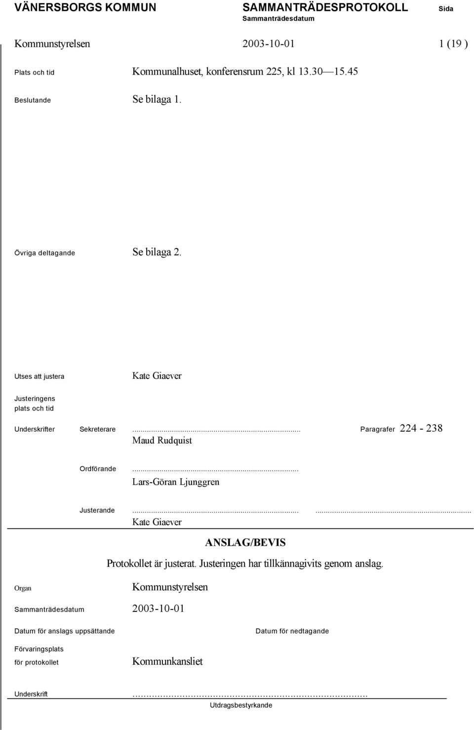 .. Paragrafer 224-238 Maud Rudquist Ordförande... Lars-Göran Ljunggren Justerande...... Kate Giaever ANSLAG/BEVIS Protokollet är justerat.