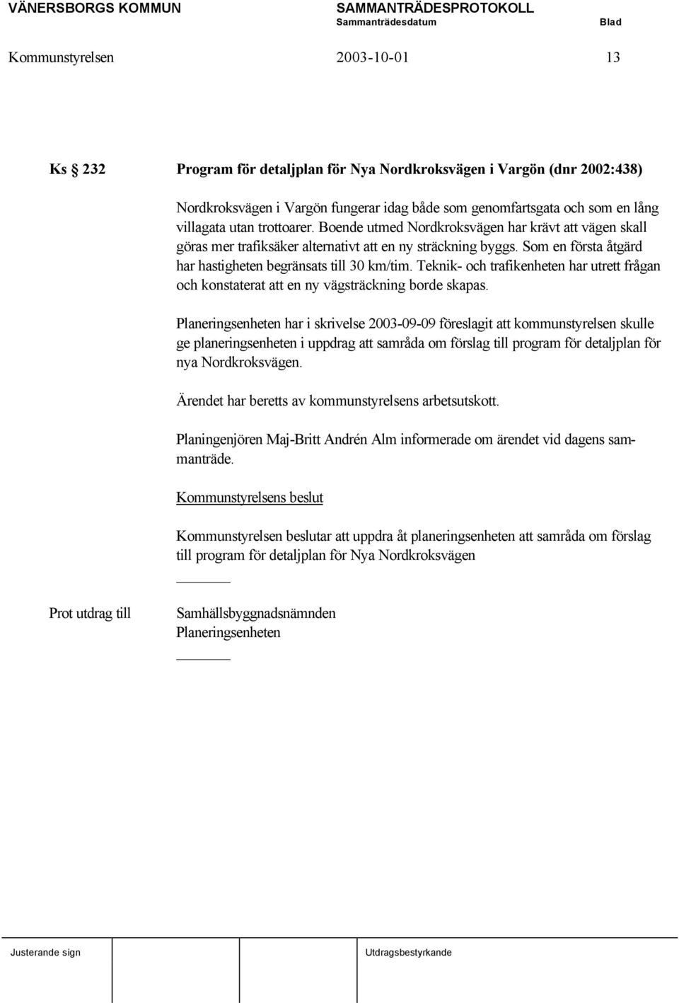 Teknik- och trafikenheten har utrett frågan och konstaterat att en ny vägsträckning borde skapas.