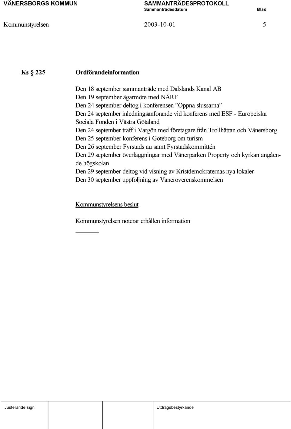 Vänersborg Den 25 september konferens i Göteborg om turism Den 26 september Fyrstads au samt Fyrstadskommittén Den 29 september överläggningar med Vänerparken Property och kyrkan angående