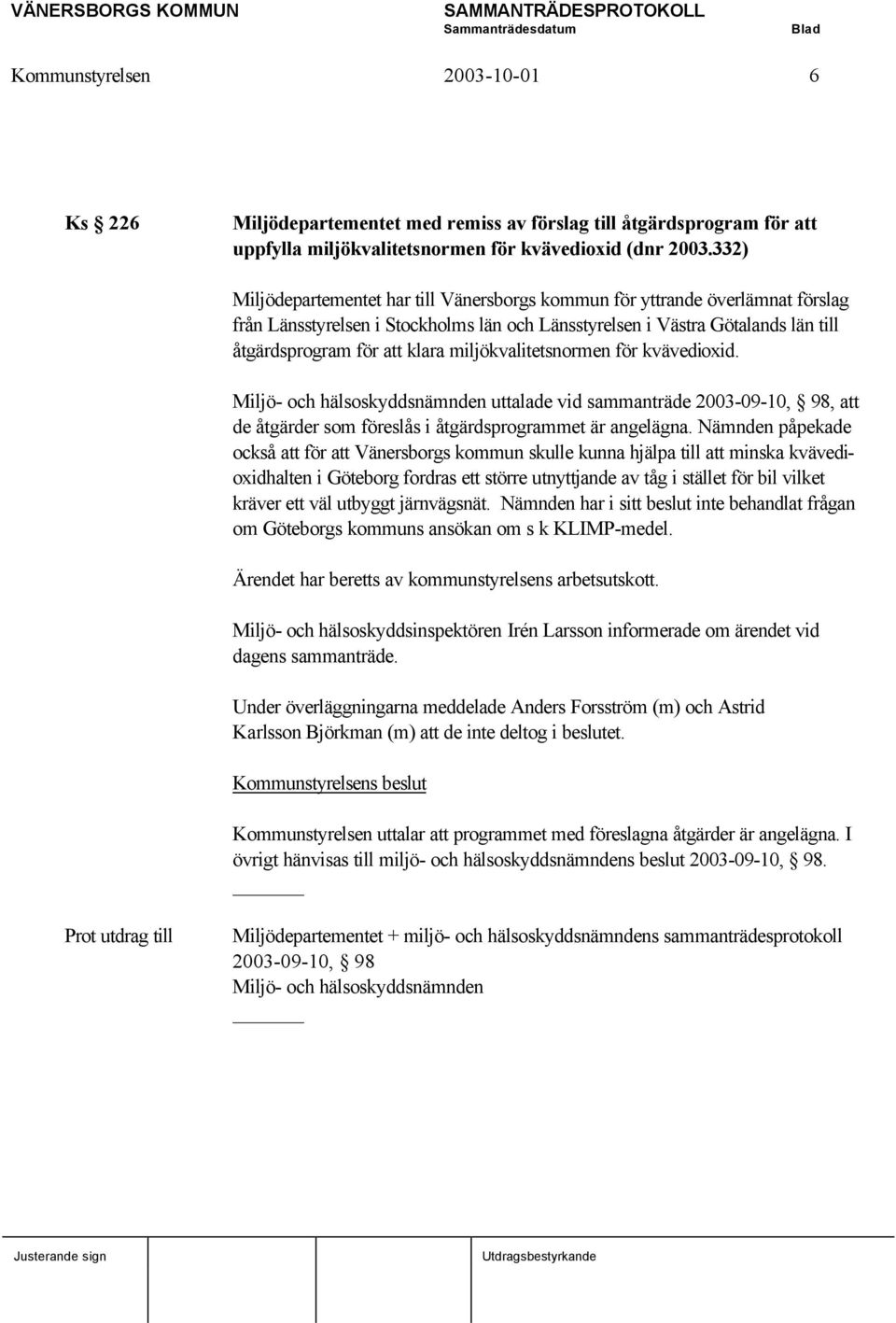 miljökvalitetsnormen för kvävedioxid. Miljö- och hälsoskyddsnämnden uttalade vid sammanträde 2003-09-10, 98, att de åtgärder som föreslås i åtgärdsprogrammet är angelägna.