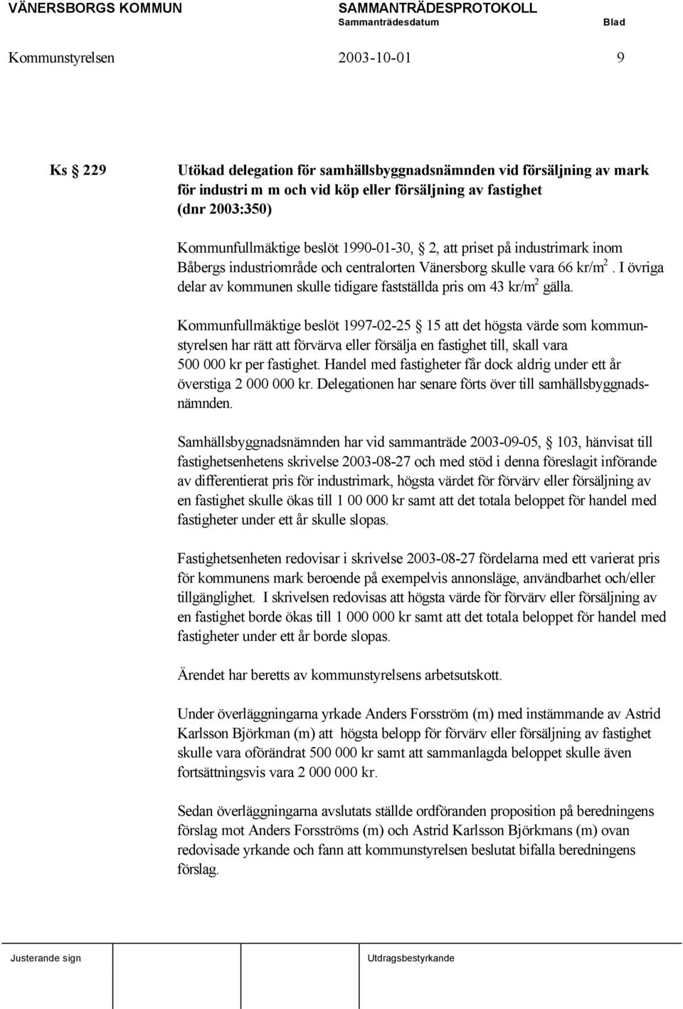 I övriga delar av kommunen skulle tidigare fastställda pris om 43 kr/m 2 gälla.