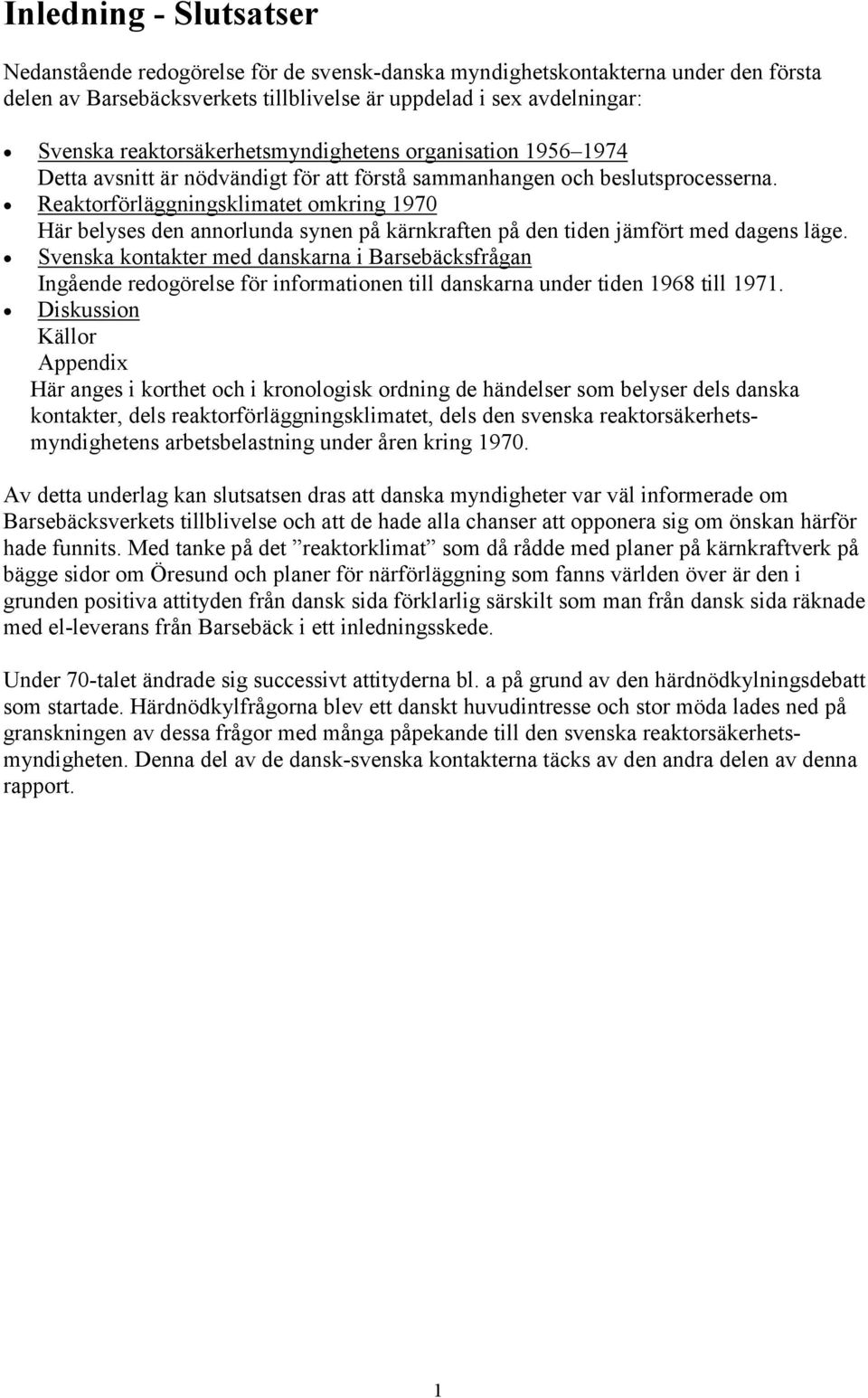 Reaktorförläggningsklimatet omkring 1970 Här belyses den annorlunda synen på kärnkraften på den tiden jämfört med dagens läge.