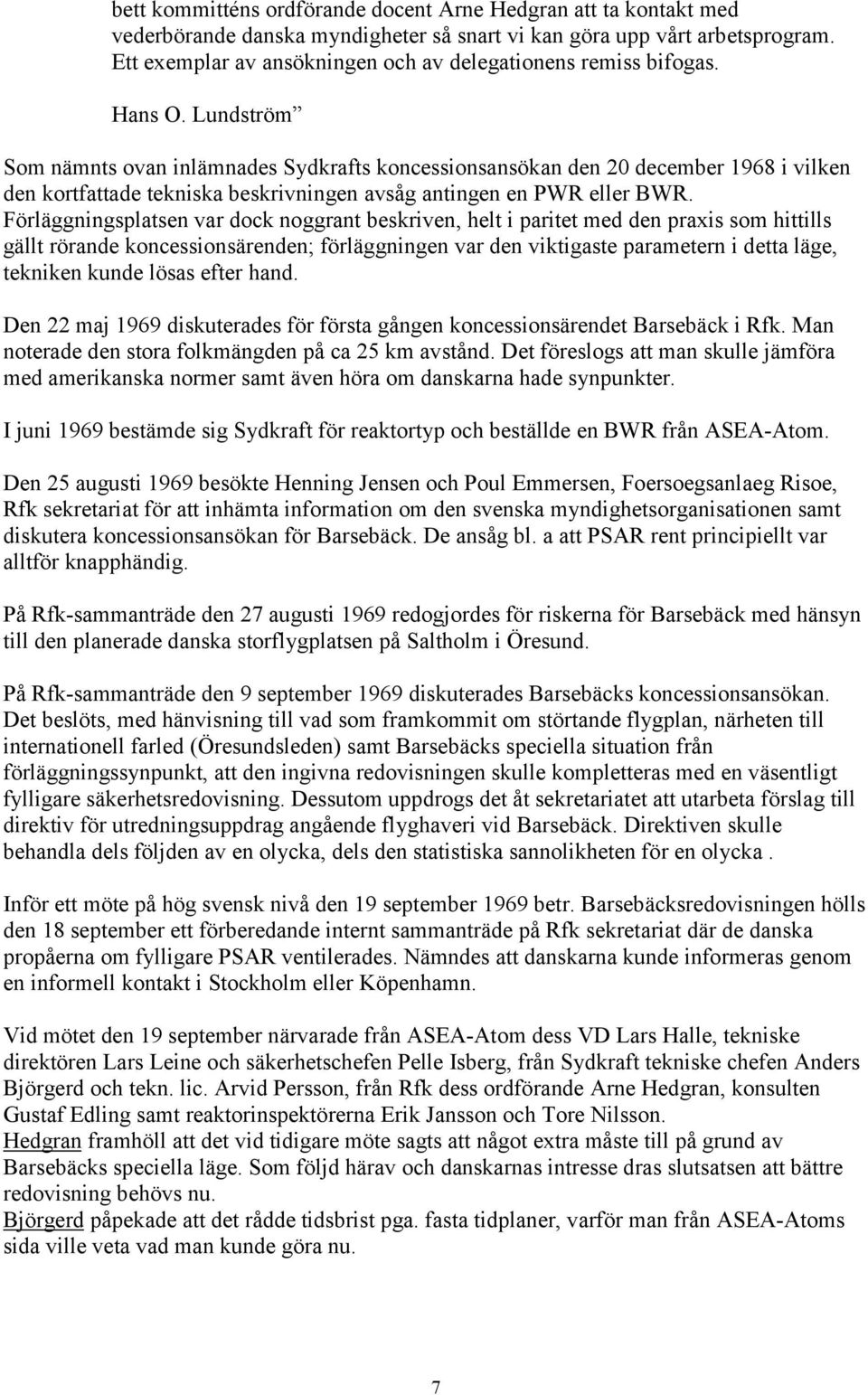 Lundström Som nämnts ovan inlämnades Sydkrafts koncessionsansökan den 20 december 1968 i vilken den kortfattade tekniska beskrivningen avsåg antingen en PWR eller BWR.