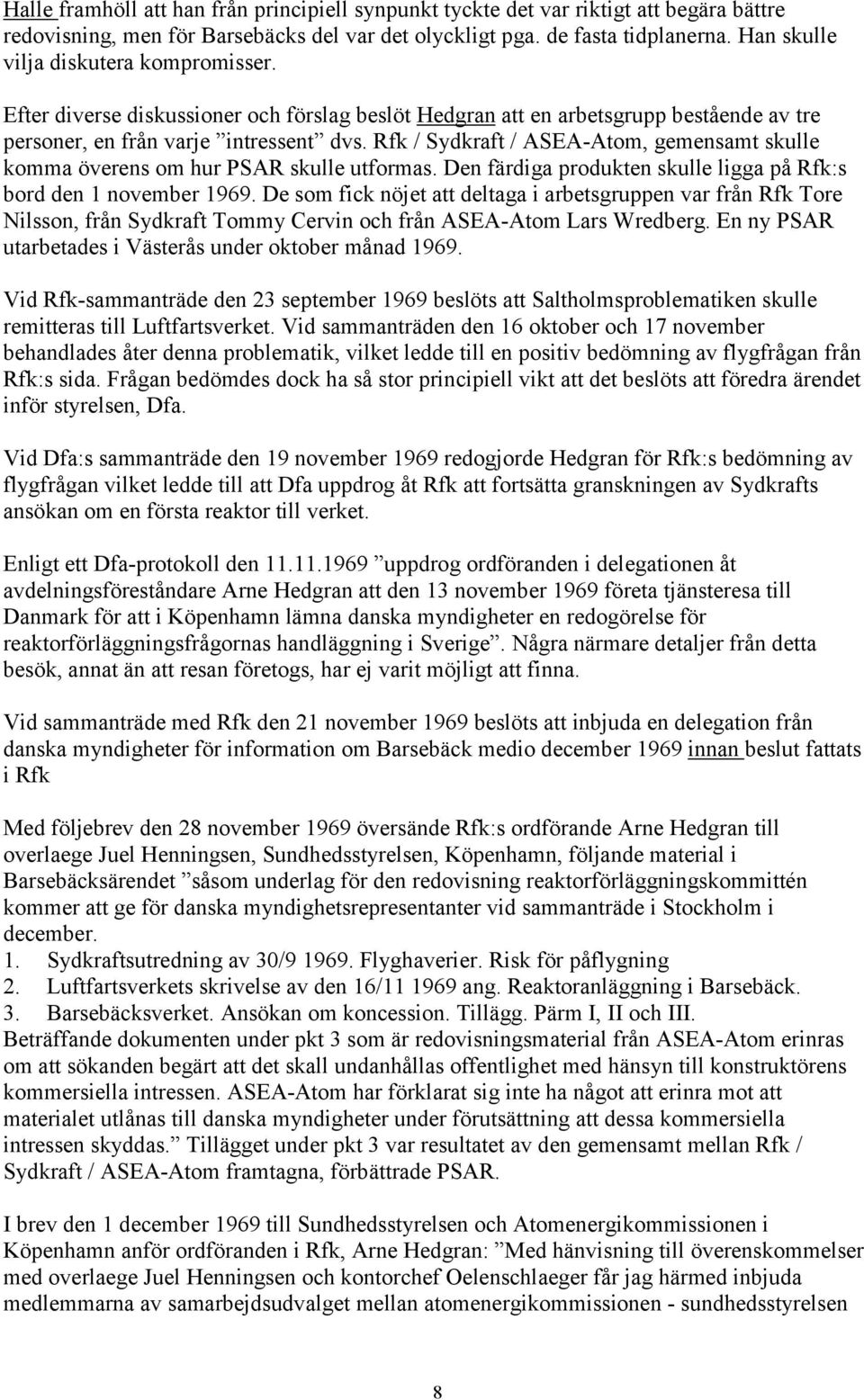 Rfk / Sydkraft / ASEA-Atom, gemensamt skulle komma överens om hur PSAR skulle utformas. Den färdiga produkten skulle ligga på Rfk:s bord den 1 november 1969.