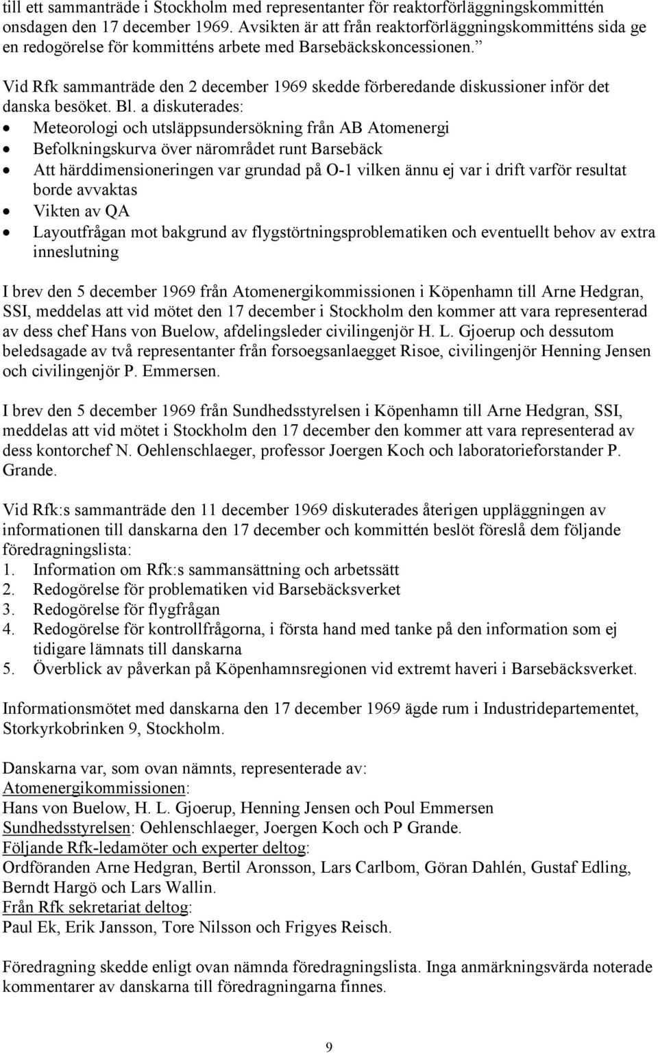 Vid Rfk sammanträde den 2 december 1969 skedde förberedande diskussioner inför det danska besöket. Bl.