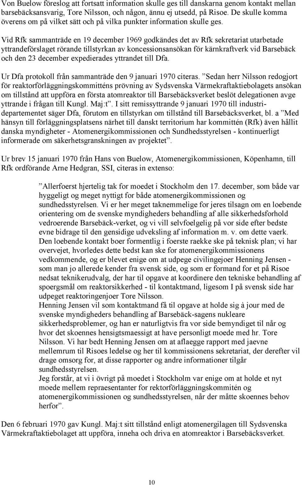 Vid Rfk sammanträde en 19 december 1969 godkändes det av Rfk sekretariat utarbetade yttrandeförslaget rörande tillstyrkan av koncessionsansökan för kärnkraftverk vid Barsebäck och den 23 december