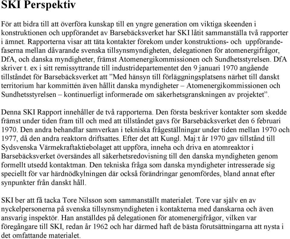 Rapporterna visar att täta kontakter förekom under konstruktions- och uppförandefaserna mellan dåvarande svenska tillsynsmyndigheten, delegationen för atomenergifrågor, DfA, och danska myndigheter,