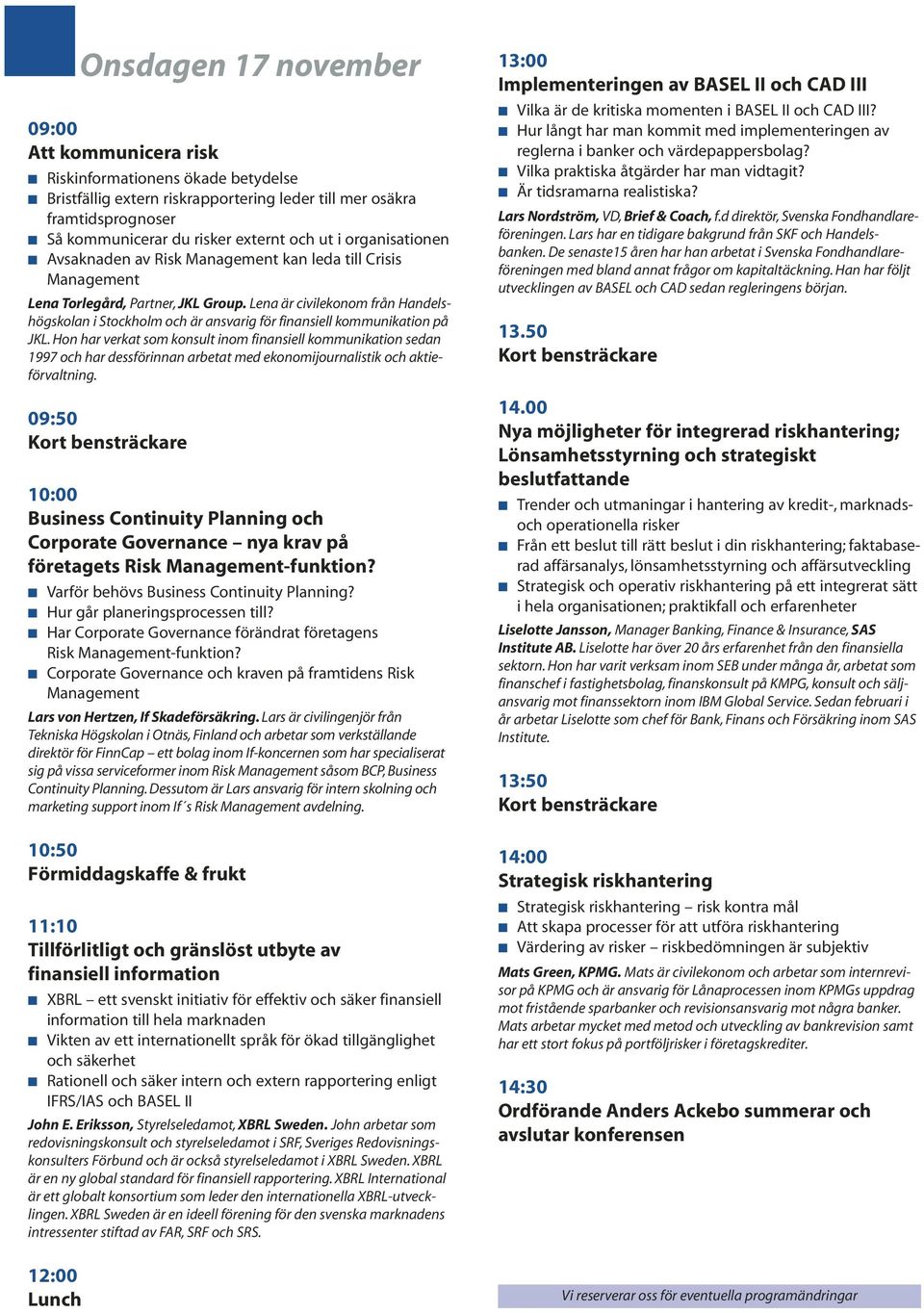 Lena är civilekonom från Handelshögskolan i Stockholm och är ansvarig för finansiell kommunikation på JKL.