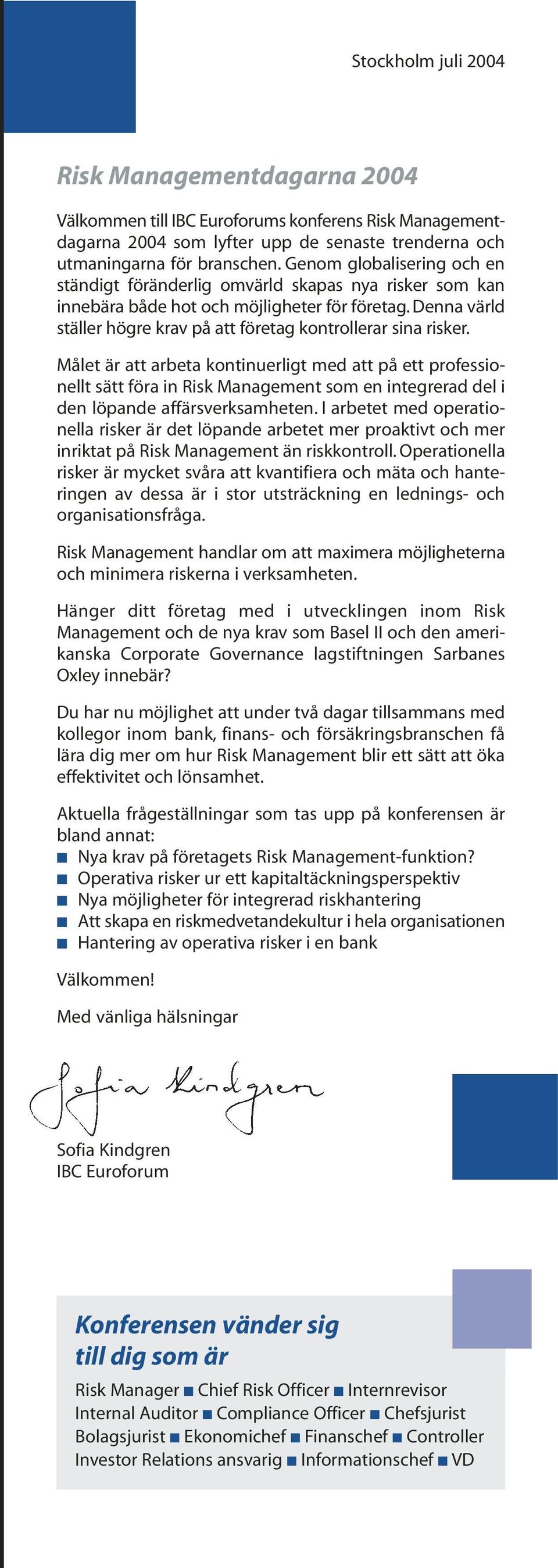 Målet är att arbeta kontinuerligt med att på ett professionellt sätt föra in Risk Management som en integrerad del i den löpande affärsverksamheten.