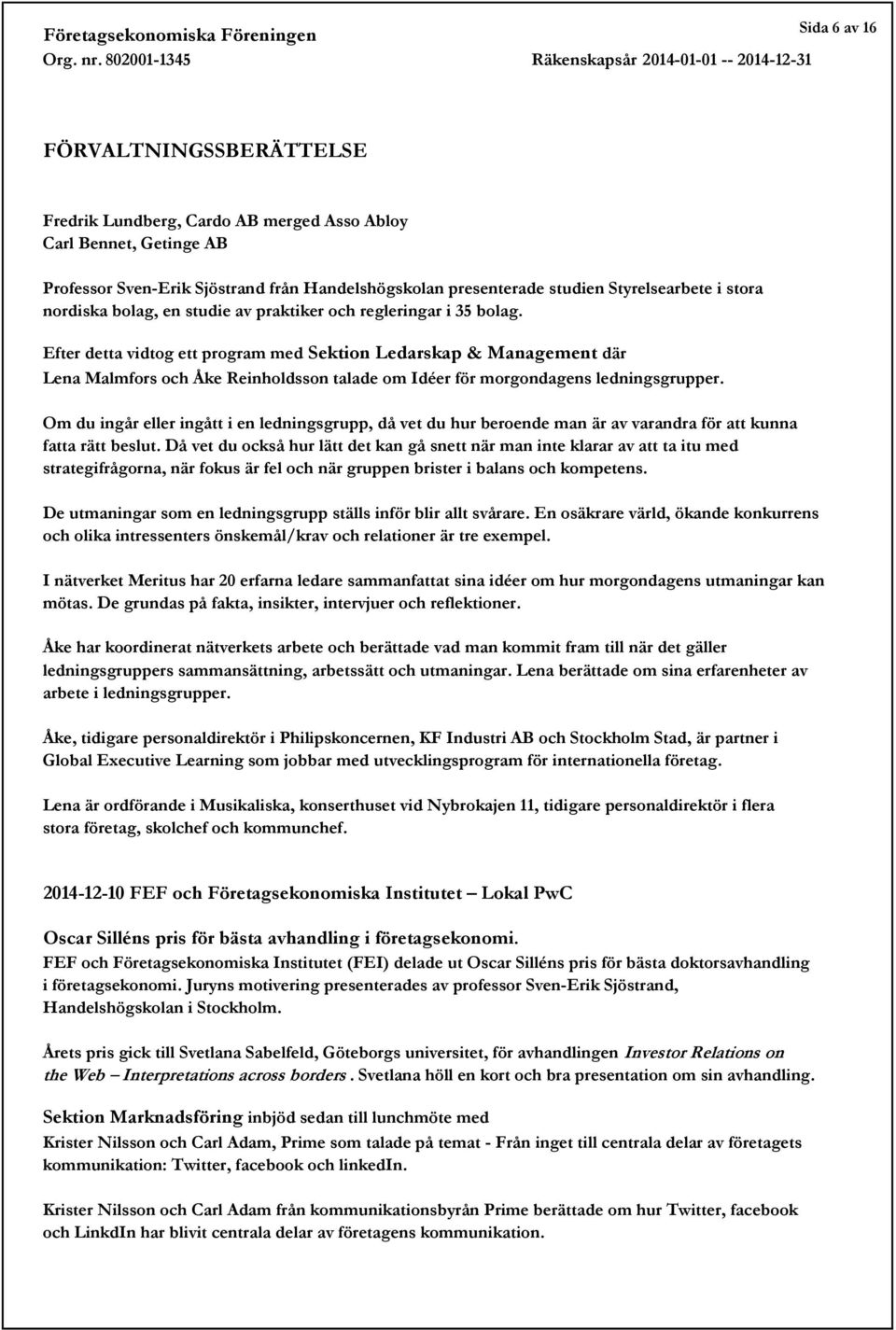 Efter detta vidtog ett program med Sektion Ledarskap & Management där Lena Malmfors och Åke Reinholdsson talade om Idéer för morgondagens ledningsgrupper.