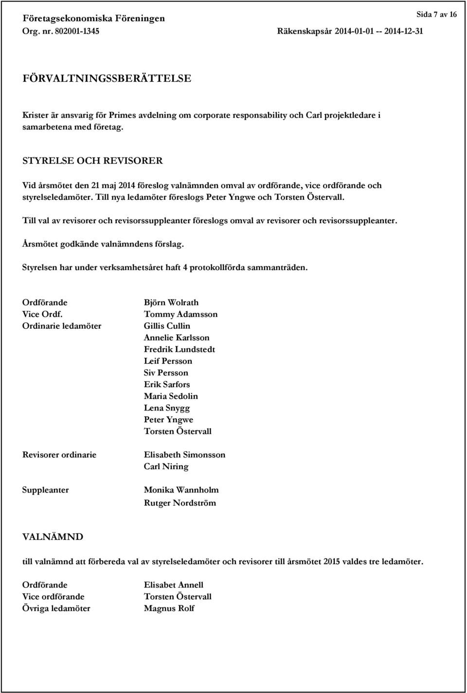 Till val av revisorer och revisorssuppleanter föreslogs omval av revisorer och revisorssuppleanter. Årsmötet godkände valnämndens förslag.