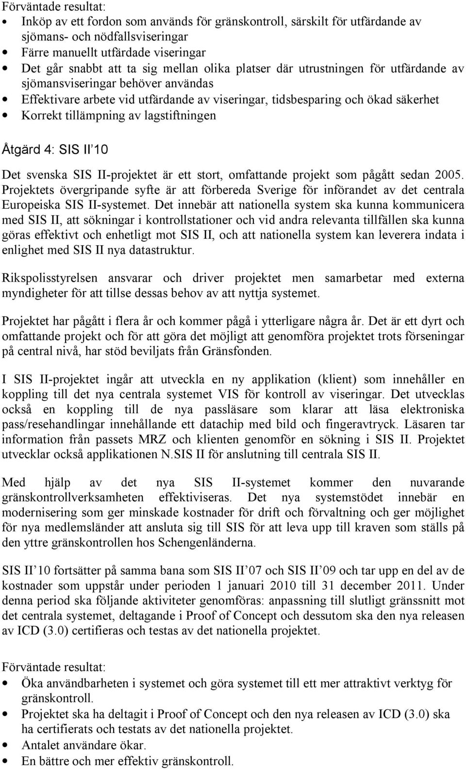 II 10 Det svenska SIS II-projektet är ett stort, omfattande projekt som pågått sedan 2005.