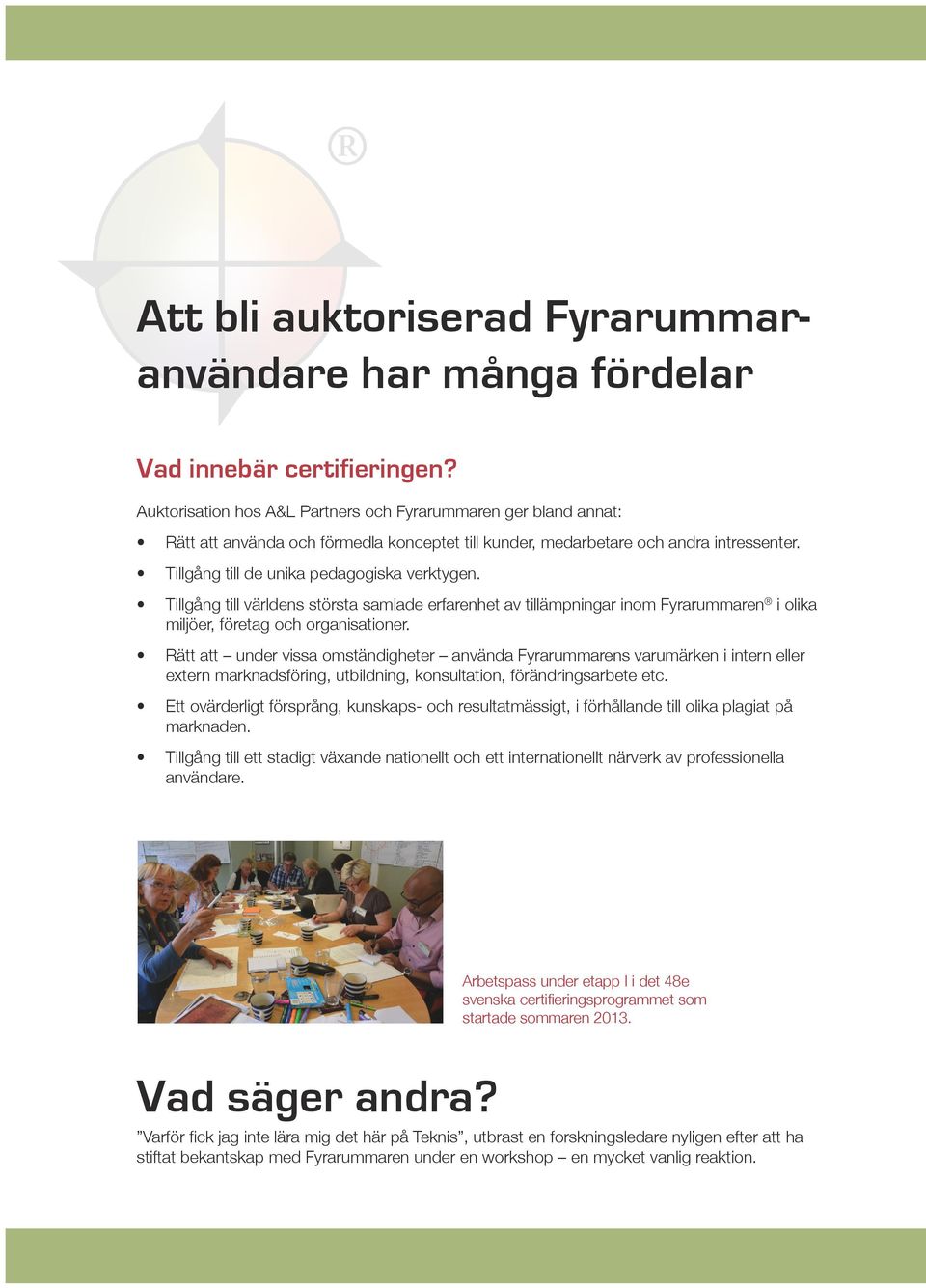 Tillgång till världens största samlade erfarenhet av tillämpningar inom Fyrarummaren i olika miljöer, företag och organisationer.