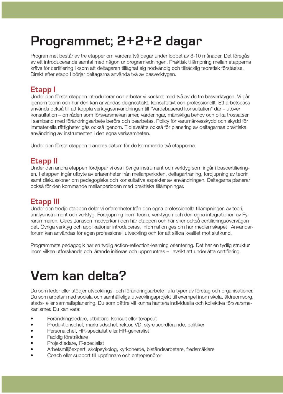 Direkt efter etapp I börjar deltagarna använda två av basverktygen. Etapp I Under den första etappen introducerar och arbetar vi konkret med två av de tre basverktygen.