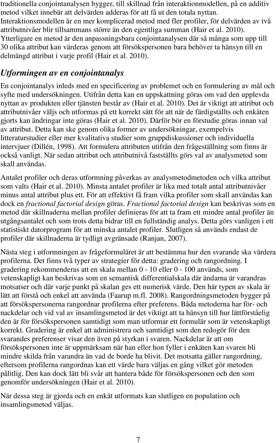 Ytterligare en metod är den anpassningsbara conjointanalysen där så många som upp till 30 olika attribut kan värderas genom att försökspersonen bara behöver ta hänsyn till en delmängd attribut i