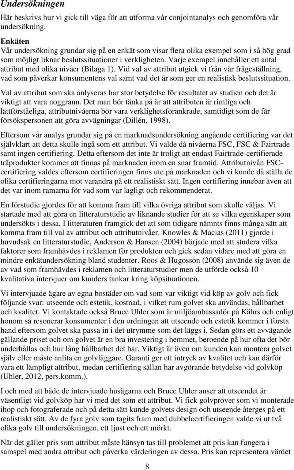 Varje exempel innehåller ett antal attribut med olika nivåer (Bilaga 1).