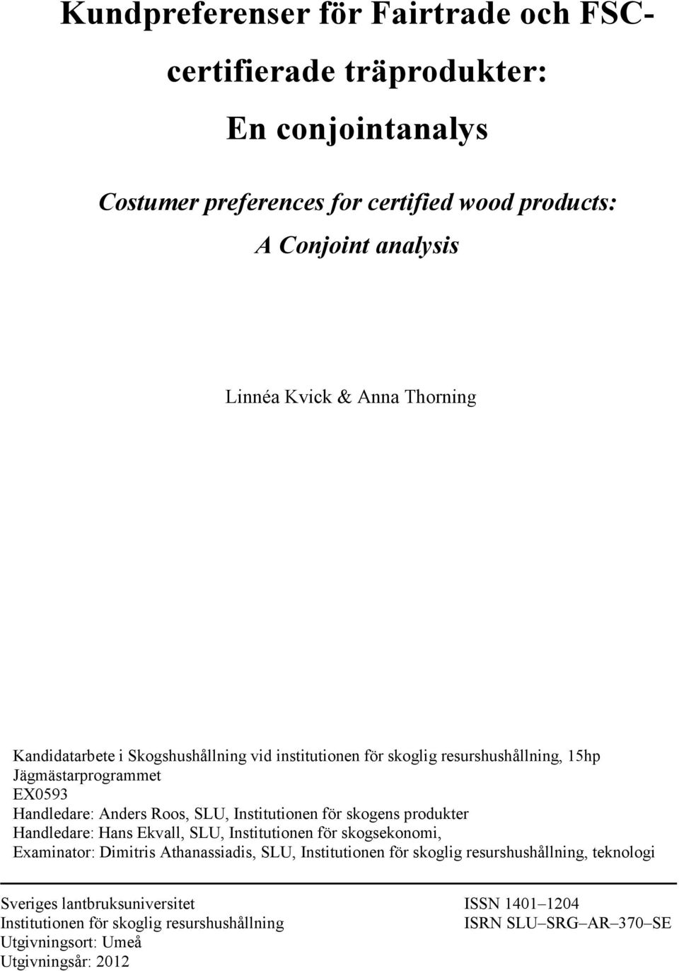 Institutionen för skogens produkter Handledare: Hans Ekvall, SLU, Institutionen för skogsekonomi, Examinator: Dimitris Athanassiadis, SLU, Institutionen för skoglig