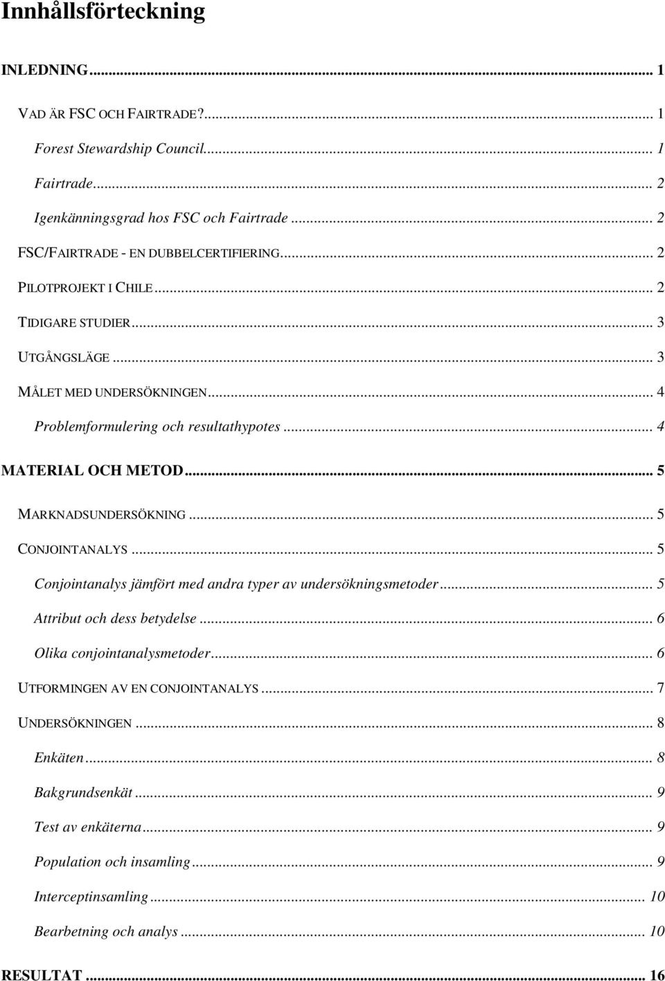 .. 4 MATERIAL OCH METOD... 5 MARKNADSUNDERSÖKNING... 5 CONJOINTANALYS... 5 Conjointanalys jämfört med andra typer av undersökningsmetoder... 5 Attribut och dess betydelse.