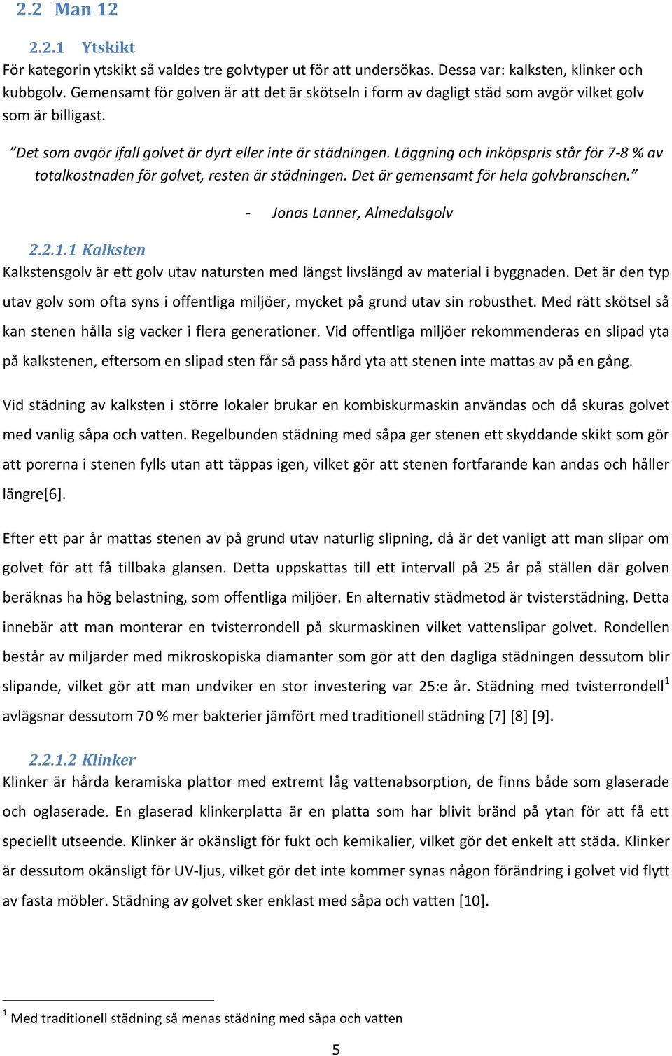 Läggning och inköpspris står för 7-8 % av totalkostnaden för golvet, resten är städningen. Det är gemensamt för hela golvbranschen. - Jonas Lanner, Almedalsgolv 2.2.1.