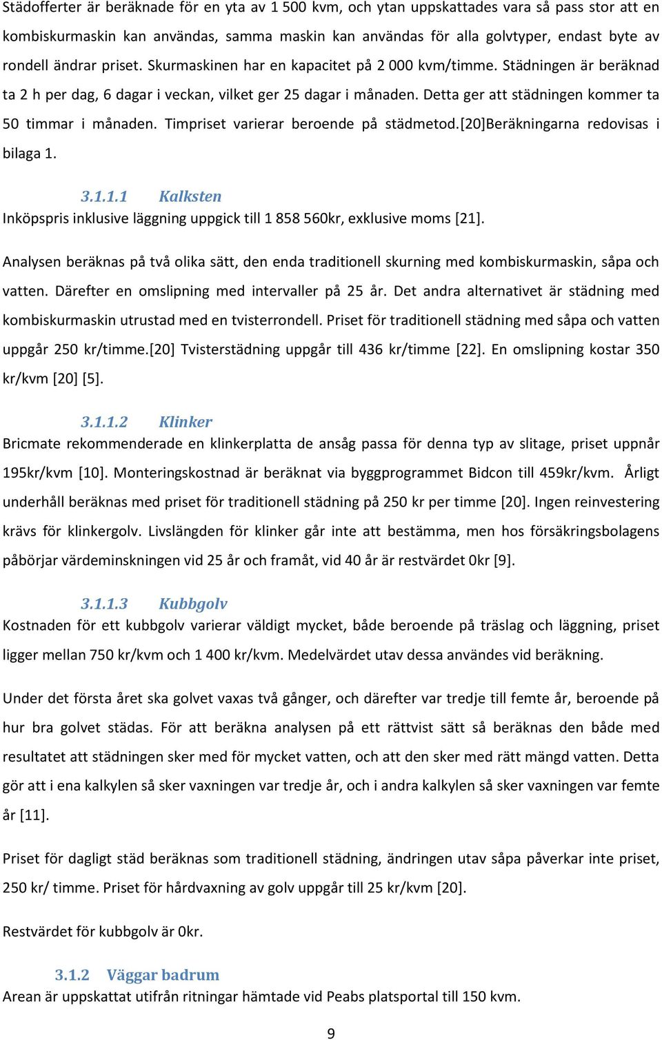 Detta ger att städningen kommer ta 50 timmar i månaden. Timpriset varierar beroende på städmetod.[20]beräkningarna redovisas i bilaga 1.