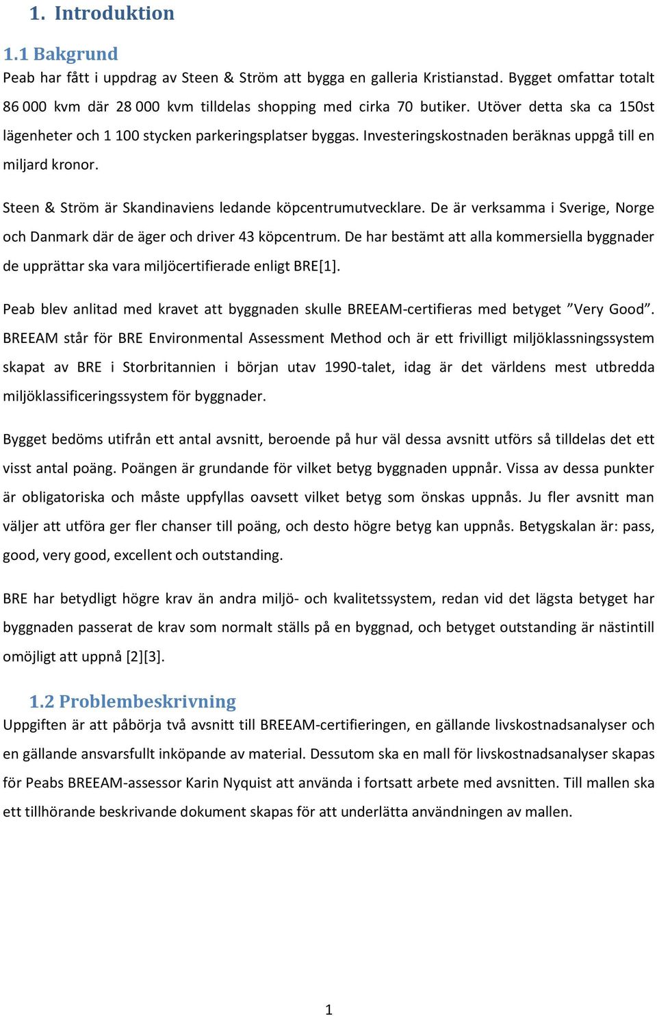 Steen & Ström är Skandinaviens ledande köpcentrumutvecklare. De är verksamma i Sverige, Norge och Danmark där de äger och driver 43 köpcentrum.