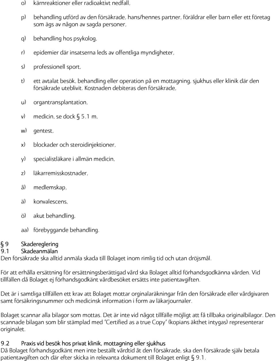 försäkrade uteblivit. Kostnaden debiteras den försäkrade, u) organtransplantation, v) medicin, se dock 5.