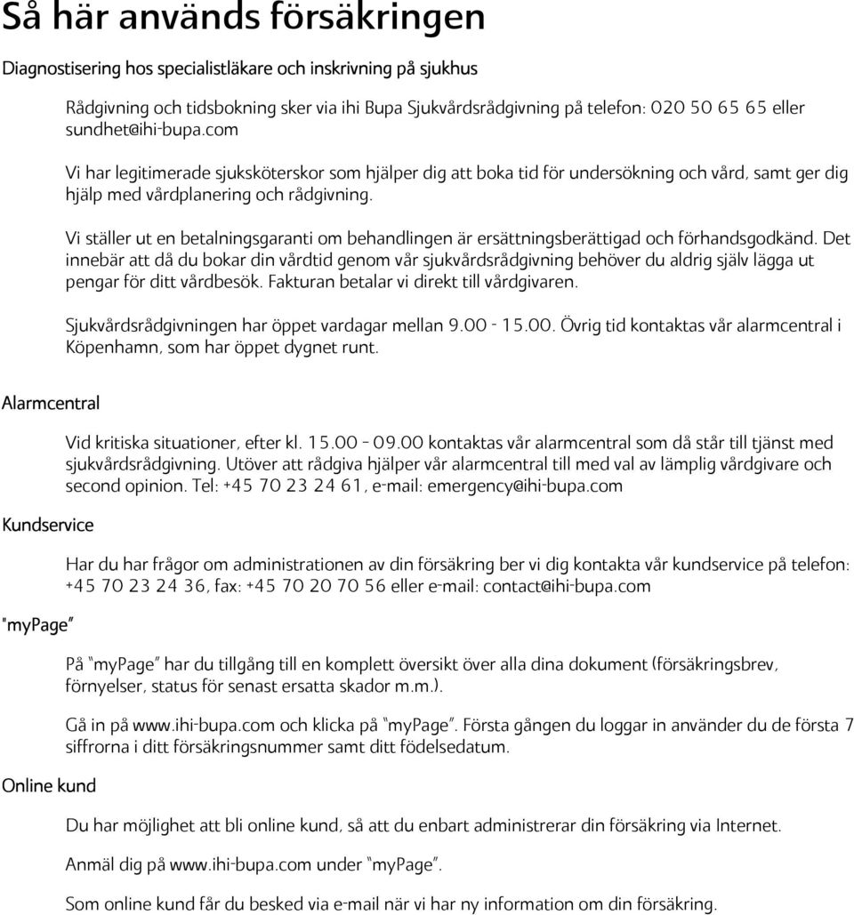 Vi ställer ut en betalningsgaranti om behandlingen är ersättningsberättigad och förhandsgodkänd.