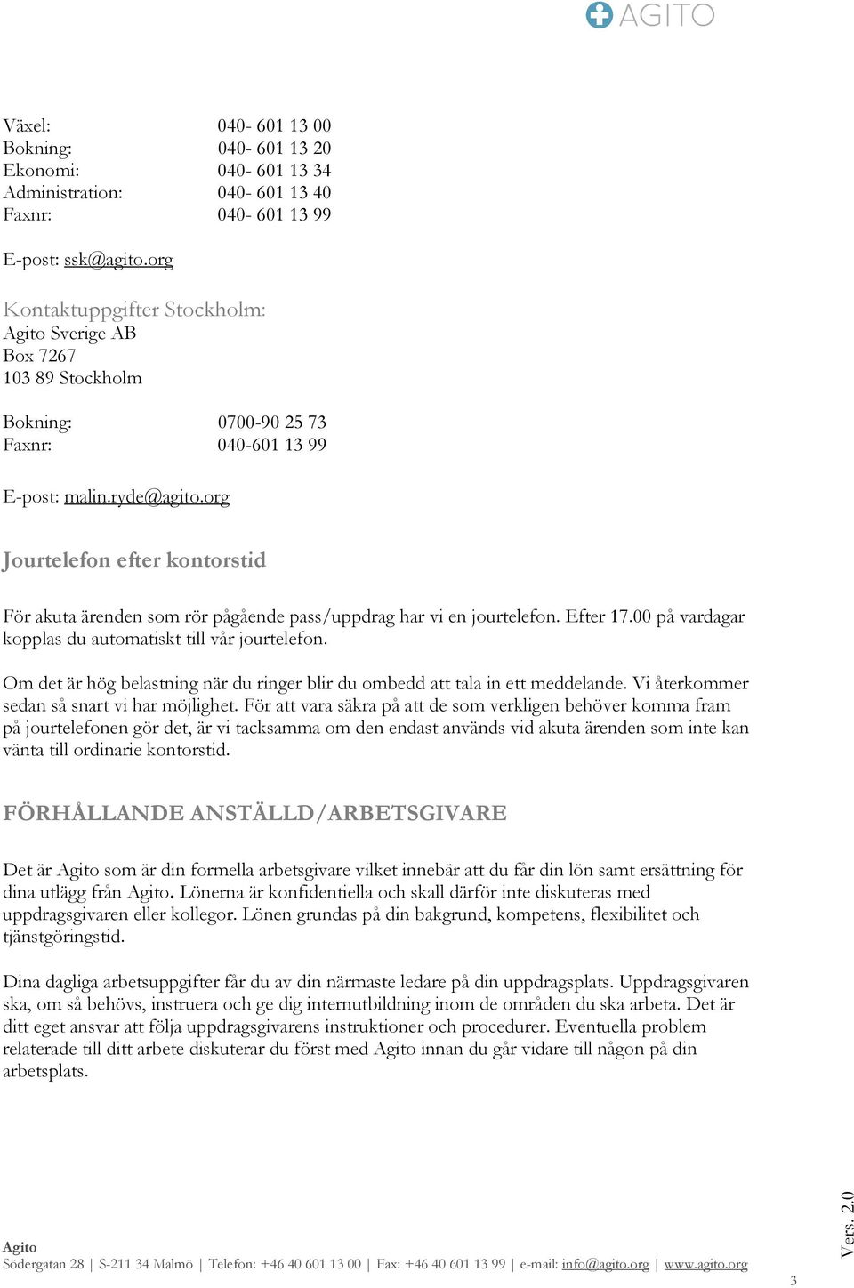 org Jourtelefon efter kontorstid För akuta ärenden som rör pågående pass/uppdrag har vi en jourtelefon. Efter 17.00 på vardagar kopplas du automatiskt till vår jourtelefon.