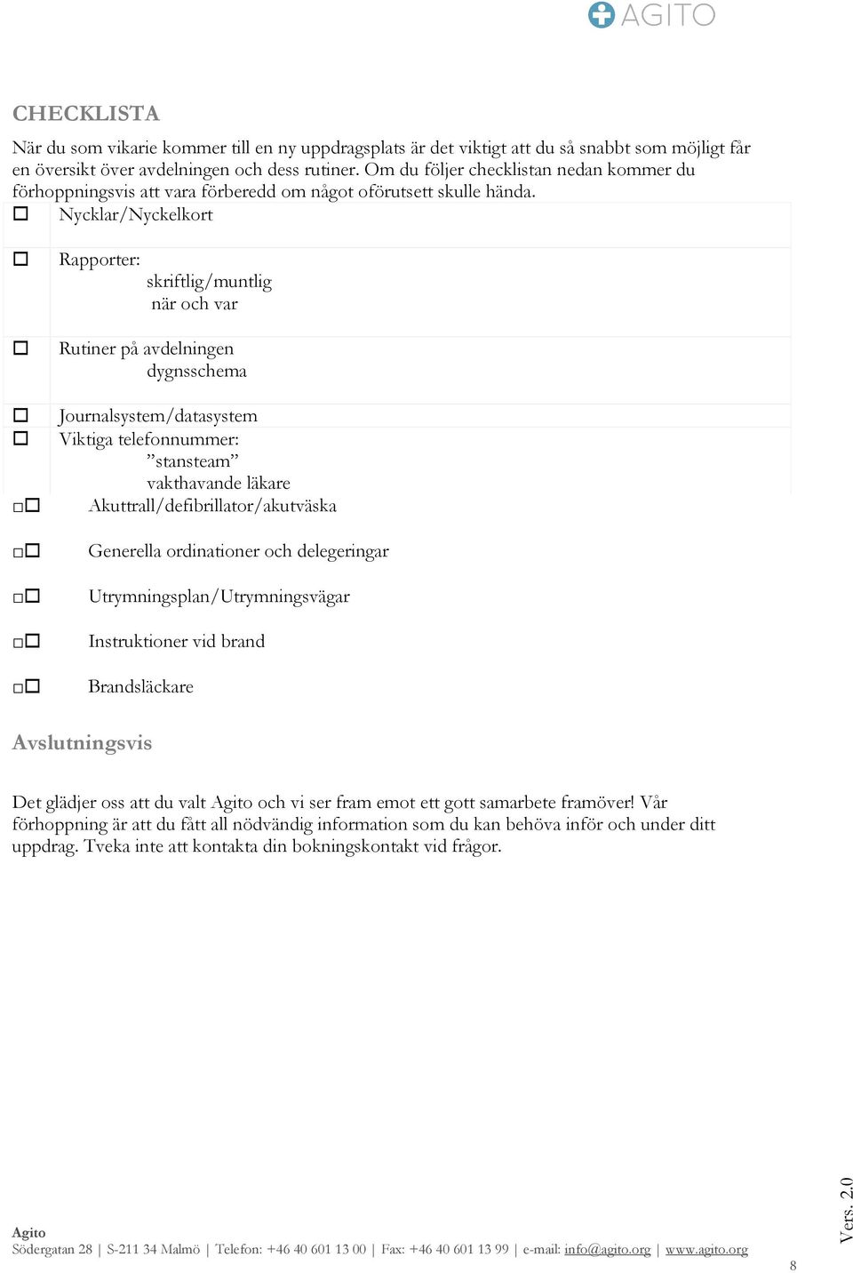 Nycklar/Nyckelkort Rapporter: skriftlig/muntlig när och var Rutiner på avdelningen dygnsschema Journalsystem/datasystem Viktiga telefonnummer: stansteam vakthavande läkare