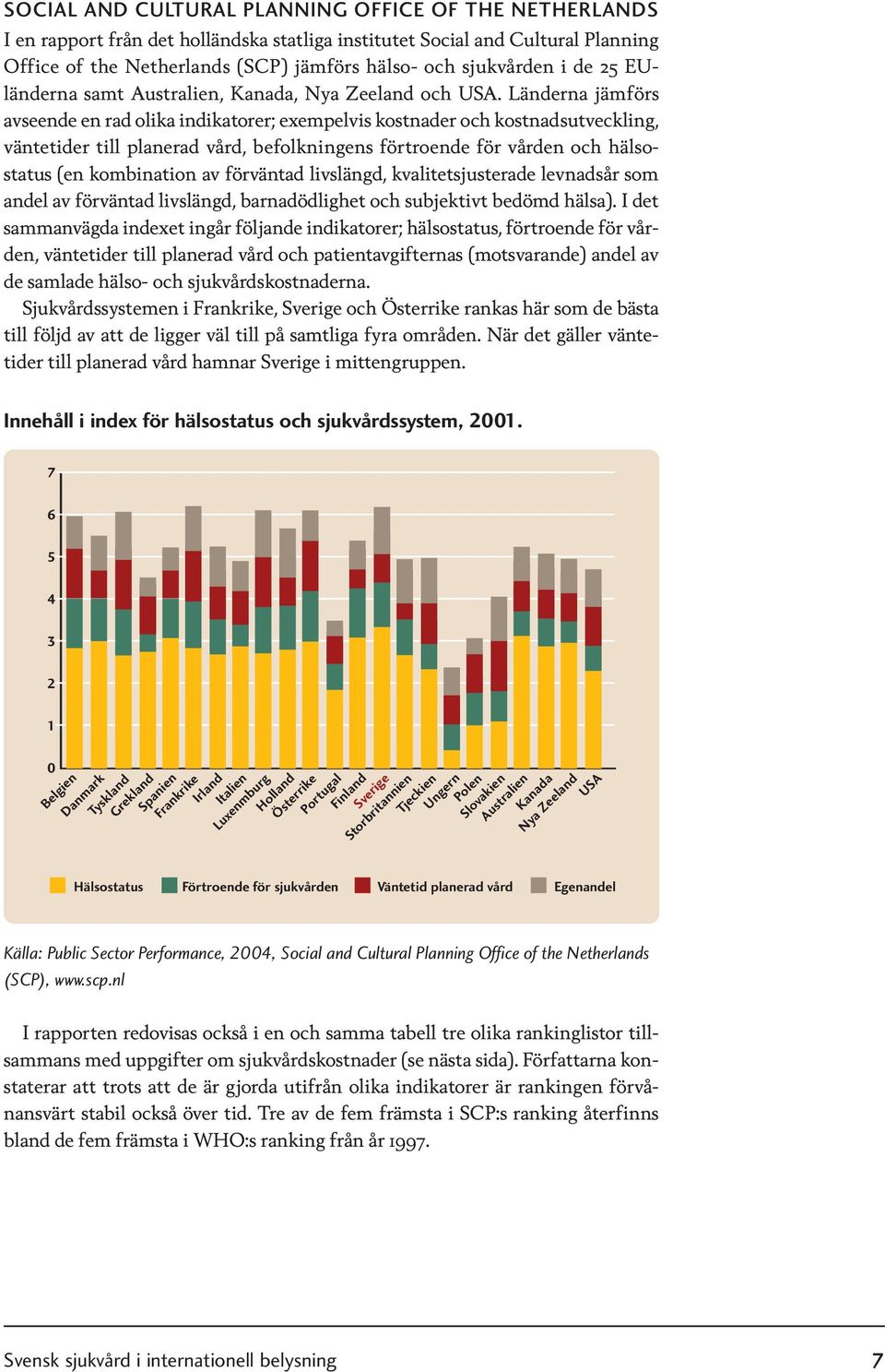 Länderna jämförs avseende en rad olika indikatorer; exempelvis kostnader och kostnadsutveckling, väntetider till planerad vård, befolkningens förtroende för vården och hälsostatus (en kombination av