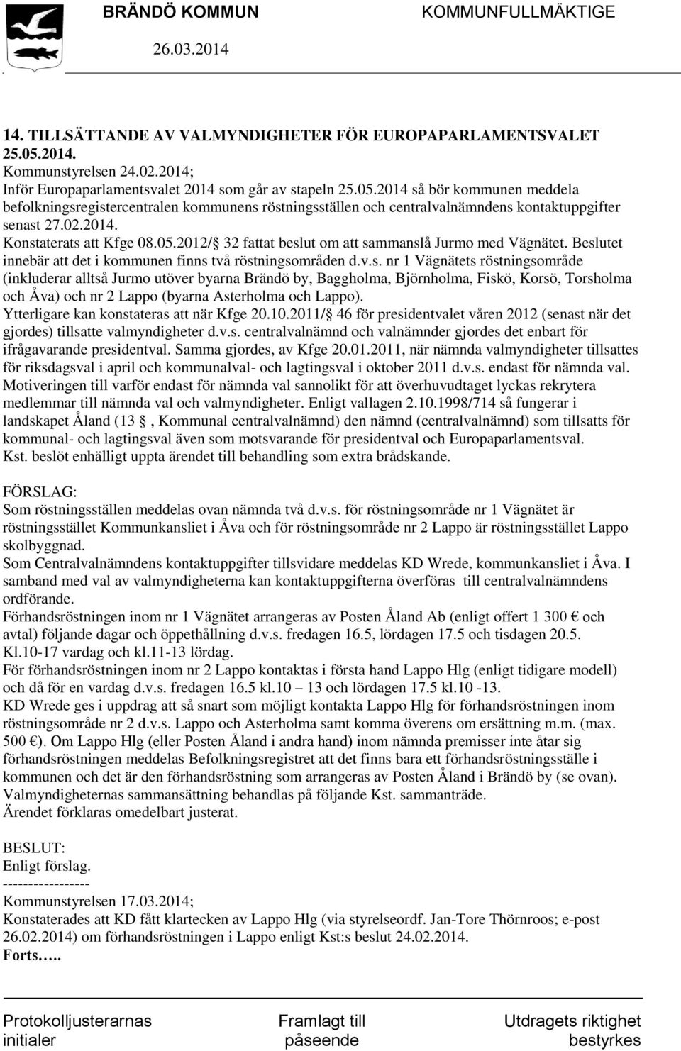 2014 så bör kommunen meddela befolkningsregistercentralen kommunens röstningsställen och centralvalnämndens kontaktuppgifter senast 27.02.2014. Konstaterats att Kfge 08.05.