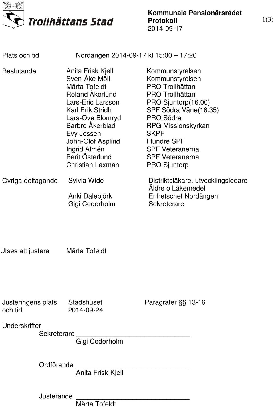 Kommunstyrelsen Kommunstyrelsen PRO Trollhättan PRO Trollhättan PRO Sjuntorp(16.00) SPF Södra Väne(16.