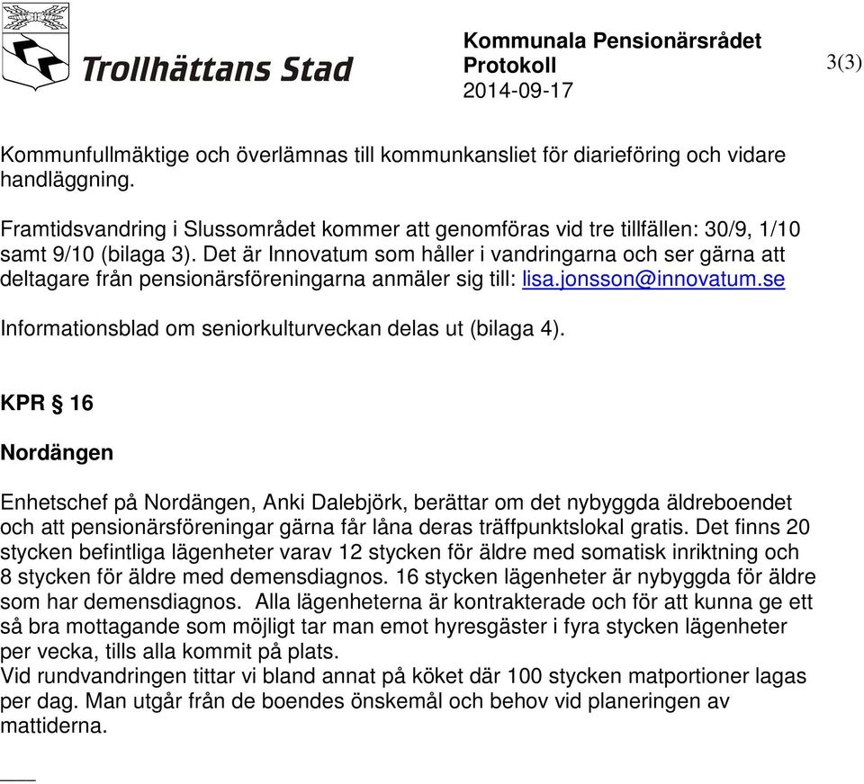 Det är Innovatum som håller i vandringarna och ser gärna att deltagare från pensionärsföreningarna anmäler sig till: lisa.jonsson@innovatum.