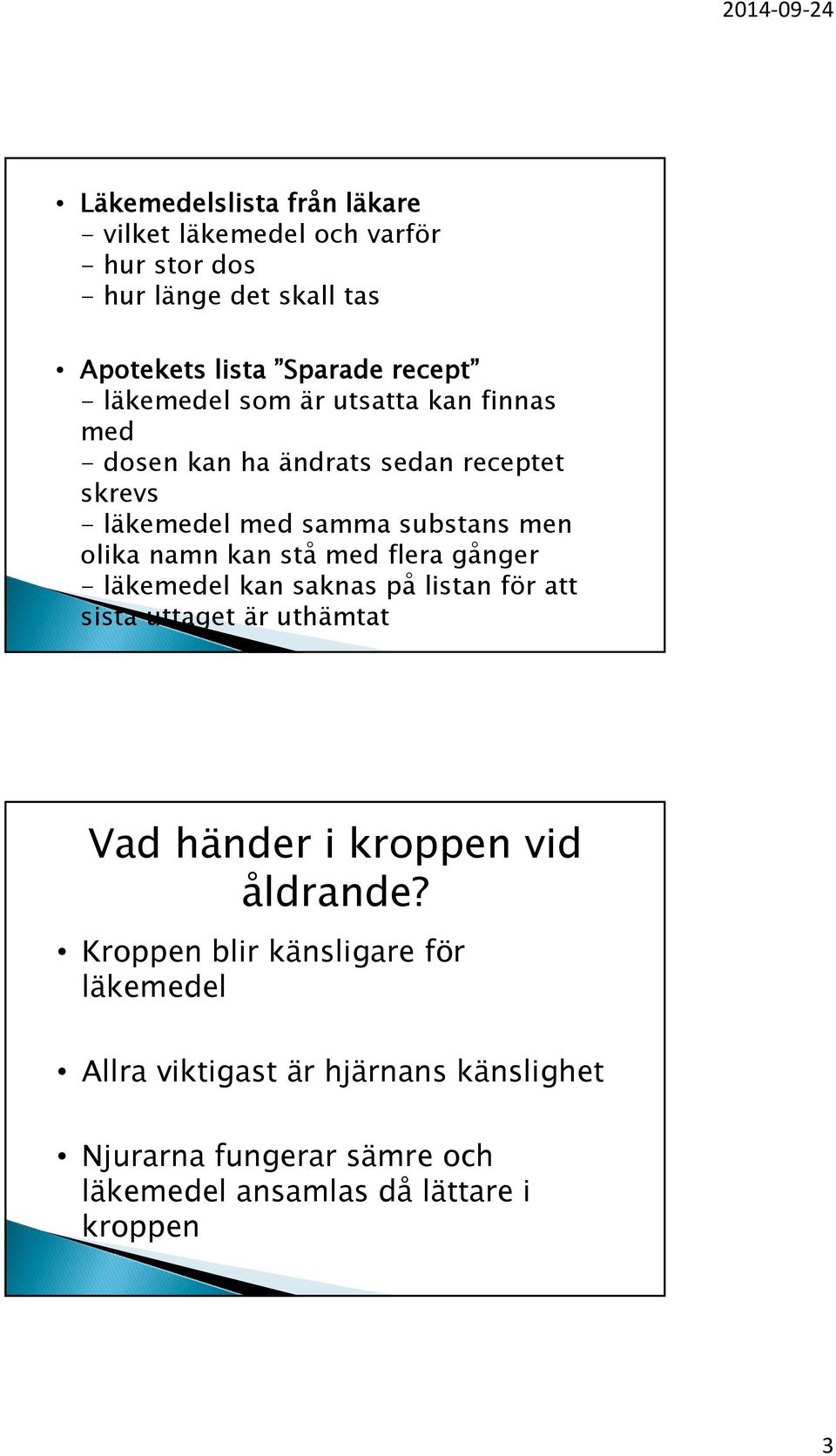 kan stå med flera gånger - läkemedel kan saknas på listan för att sista uttaget är uthämtat Vad händer i kroppen vid åldrande?