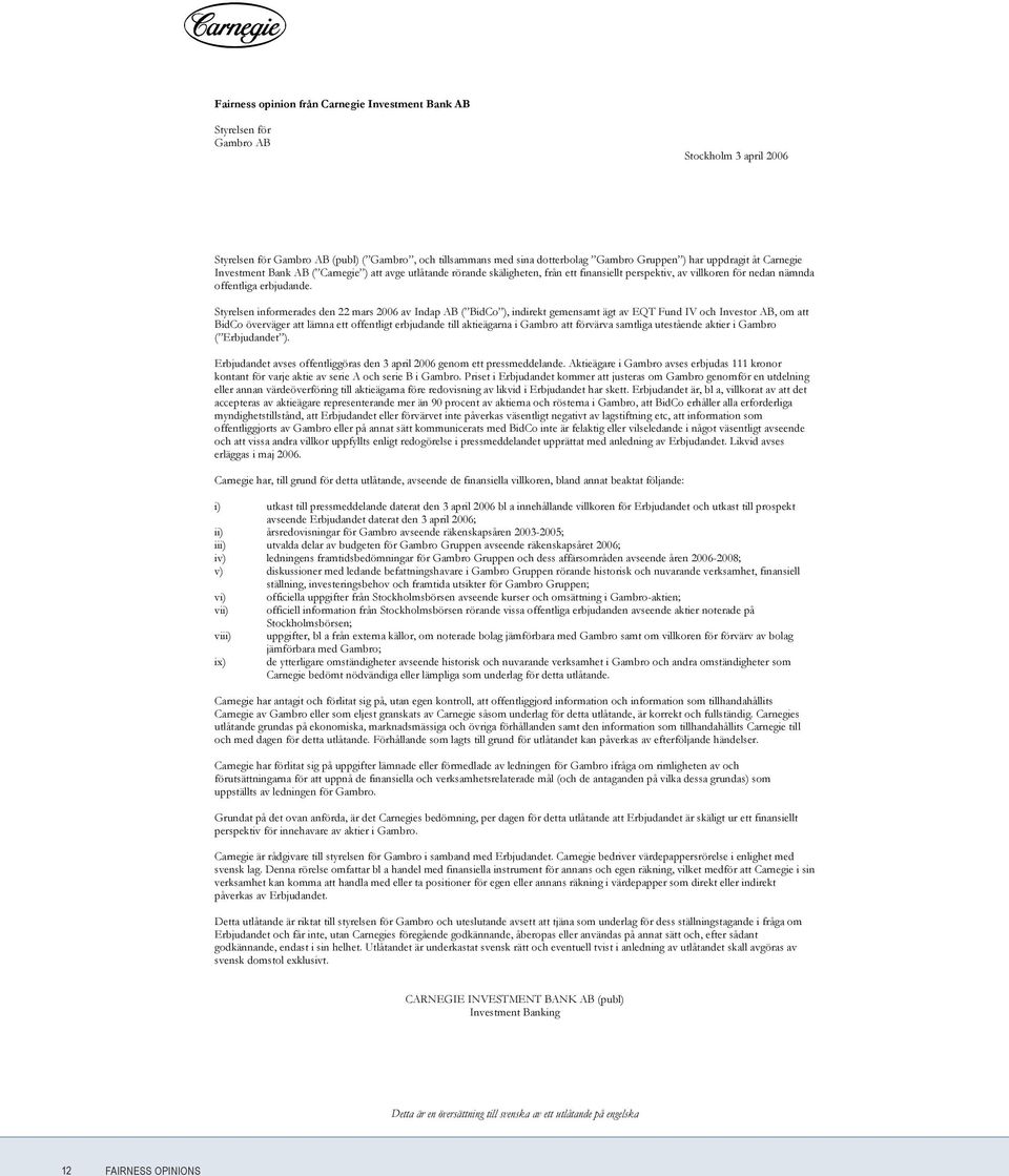 Styrelsen informerades den 22 mars 2006 av Indap AB ( BidCo ), indirekt gemensamt ägt av EQT Fund IV och Investor AB, om att BidCo överväger att lämna ett offentligt erbjudande till aktieägarna i