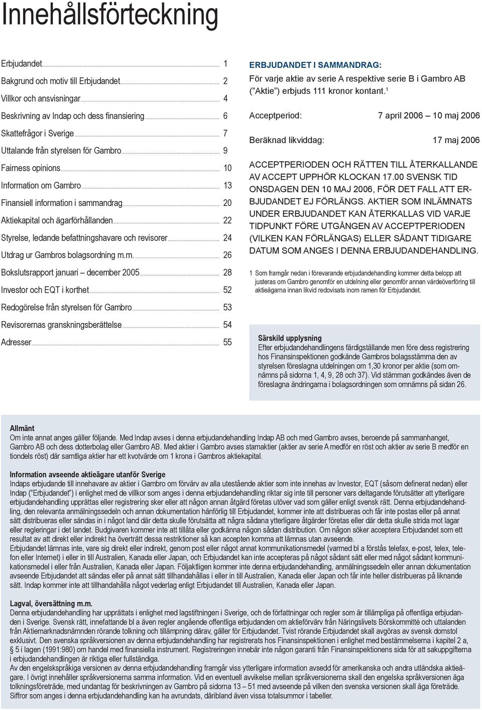 .. 22 Styrelse, ledande befattningshavare och revisorer... 24 Utdrag ur Gambros bolagsordning m.m.... 26 Bokslutsrapport januari december 2005... 28 Investor och EQT i korthet.