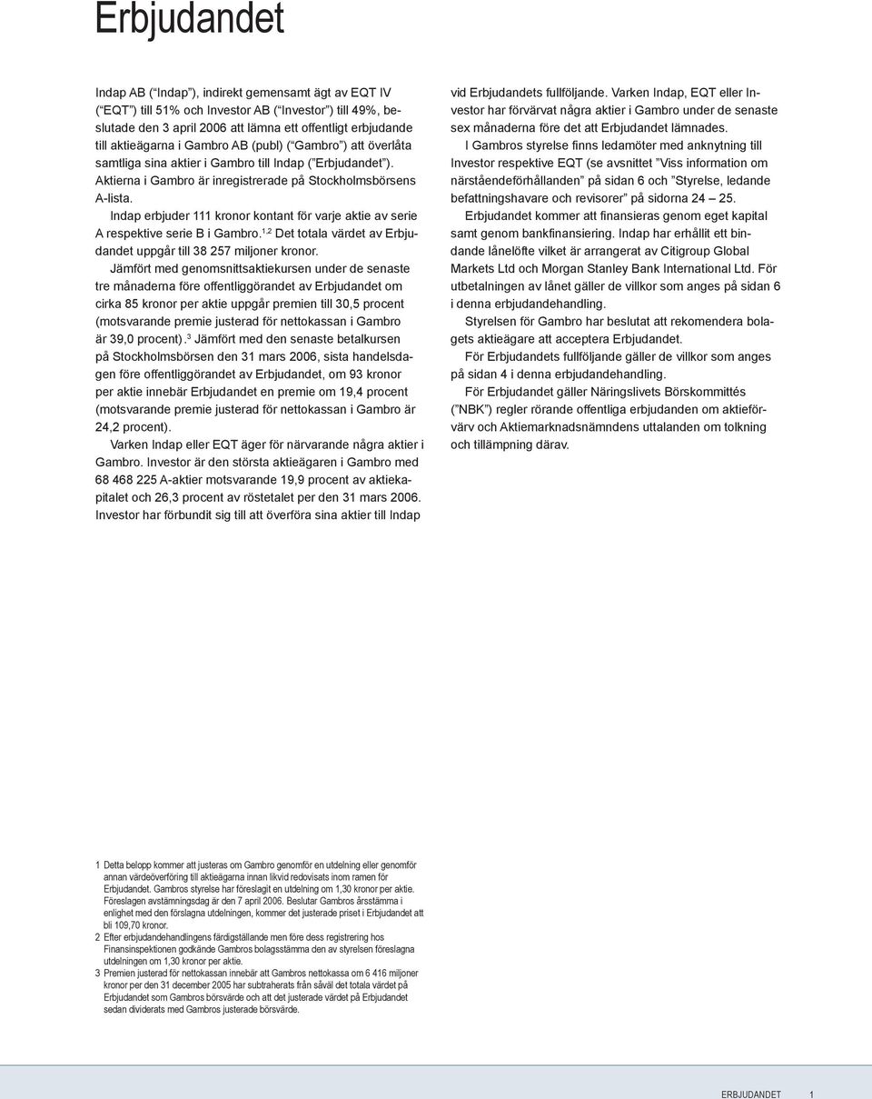 Indap erbjuder 111 kronor kontant för varje aktie av serie A respektive serie B i Gambro. 1,2 Det totala värdet av Erbjudandet uppgår till 38 257 miljoner kronor.