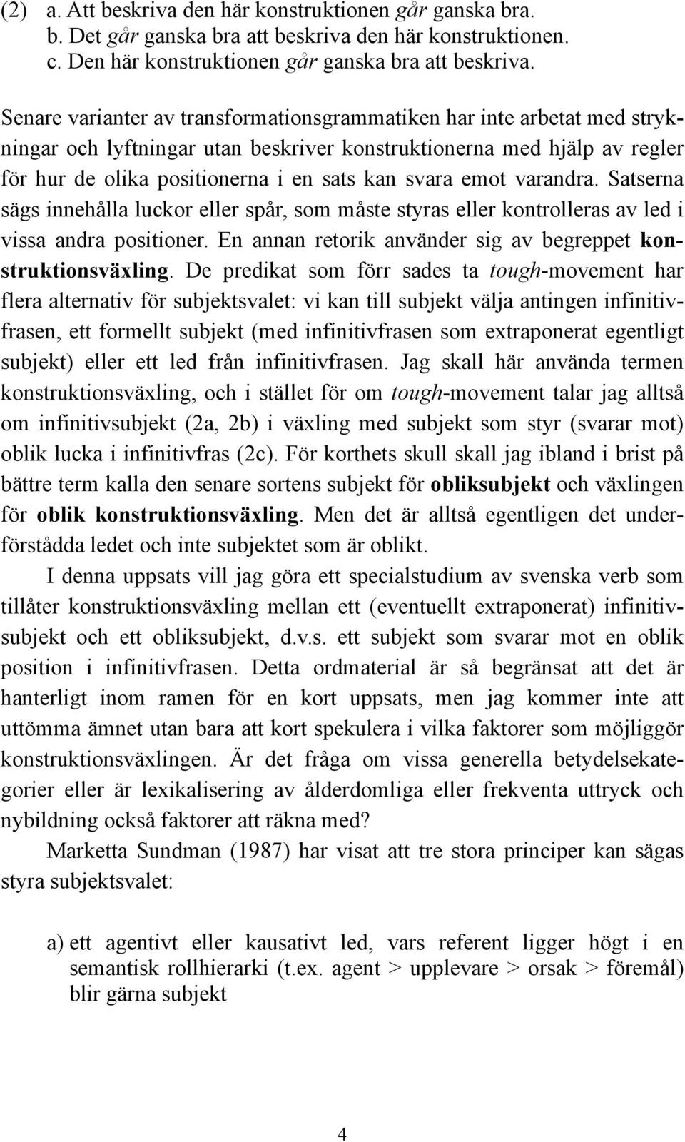 emot varandra. Satserna sägs innehålla luckor eller spår, som måste styras eller kontrolleras av led i vissa andra positioner. En annan retorik använder sig av begreppet konstruktionsväxling.