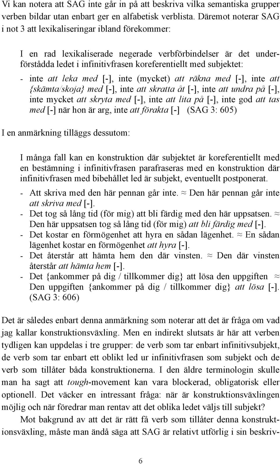 inte att leka med [-], inte (mycket) att räkna med [-], inte att {skämta/skoja} med [-], inte att skratta åt [-], inte att undra på [-], inte mycket att skryta med [-], inte att lita på [-], inte god