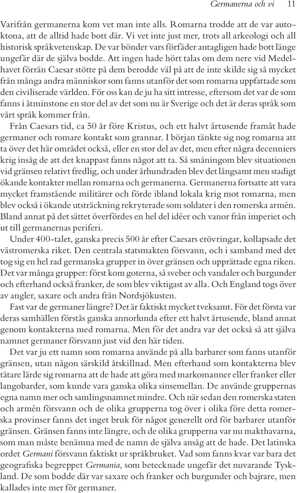 Att ingen hade hört talas om dem nere vid Medelhavet förrän Caesar stötte på dem berodde väl på att de inte skilde sig så mycket från många andra människor som fanns utanför det som romarna