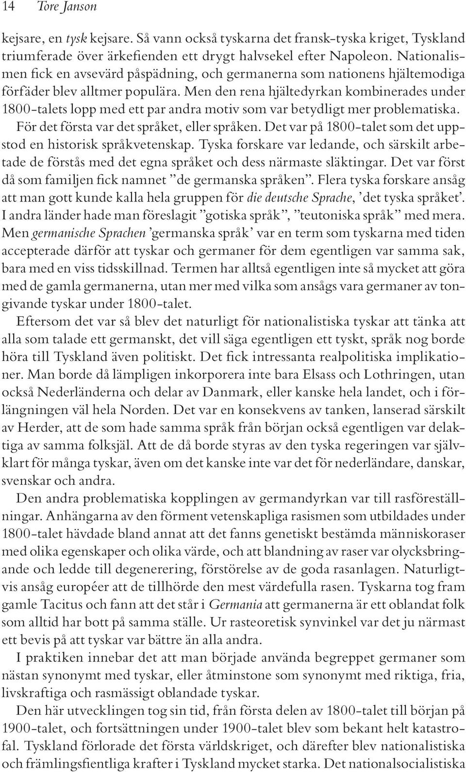 Men den rena hjältedyrkan kombinerades under 1800-talets lopp med ett par andra motiv som var betydligt mer problematiska. För det första var det språket, eller språken.