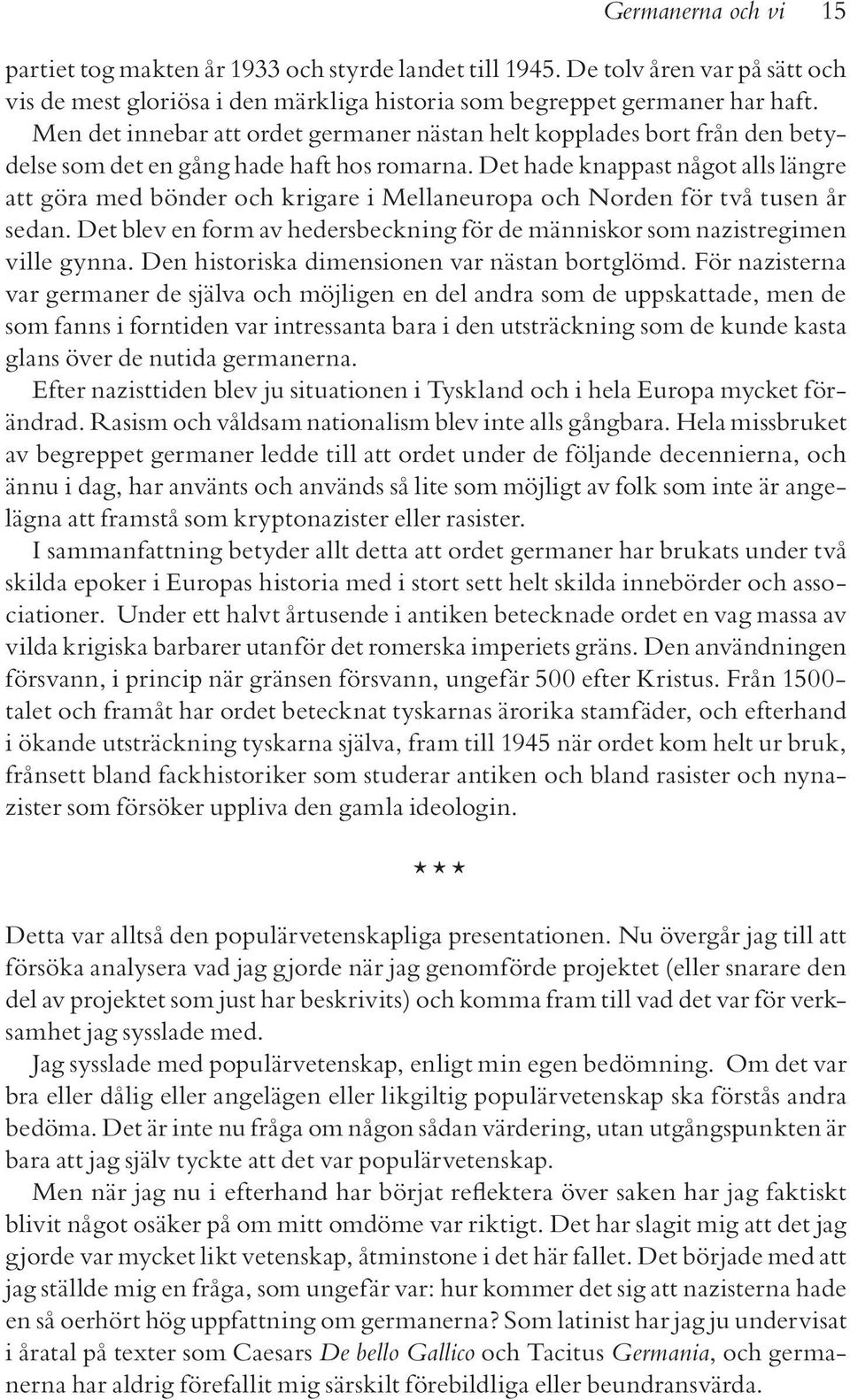 Det hade knappast något alls längre att göra med bönder och krigare i Mellaneuropa och Norden för två tusen år sedan. Det blev en form av hedersbeckning för de människor som nazistregimen ville gynna.