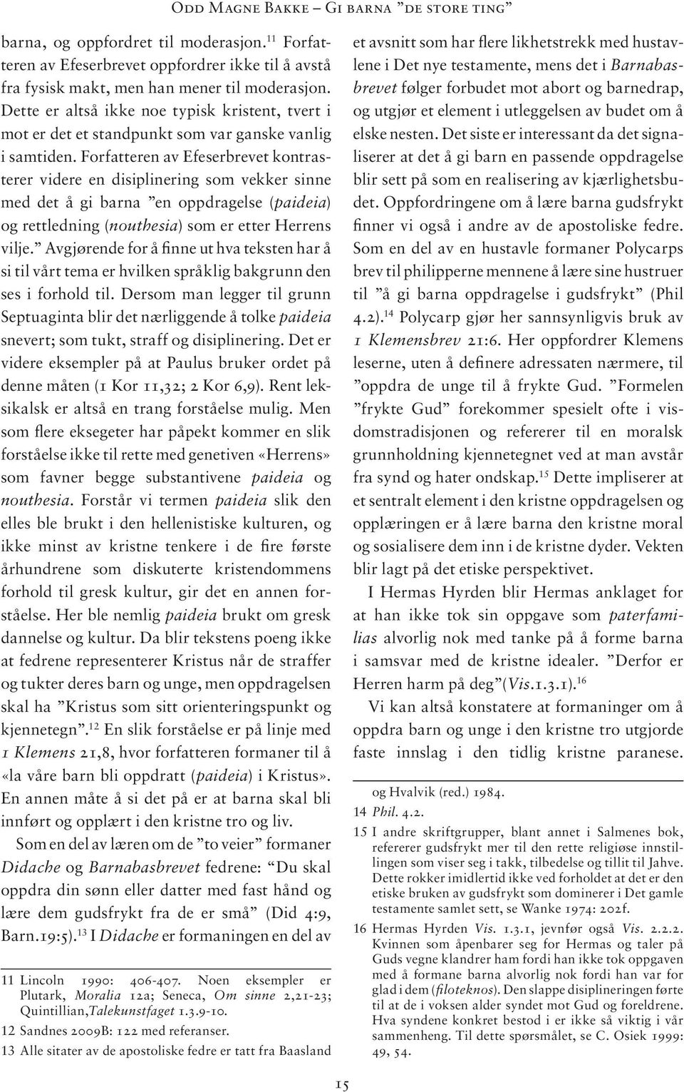 Forfatteren av Efeserbrevet kontrasterer videre en disiplinering som vekker sinne med det å gi barna en oppdragelse (paideia) og rettledning (nouthesia) som er etter Herrens vilje.