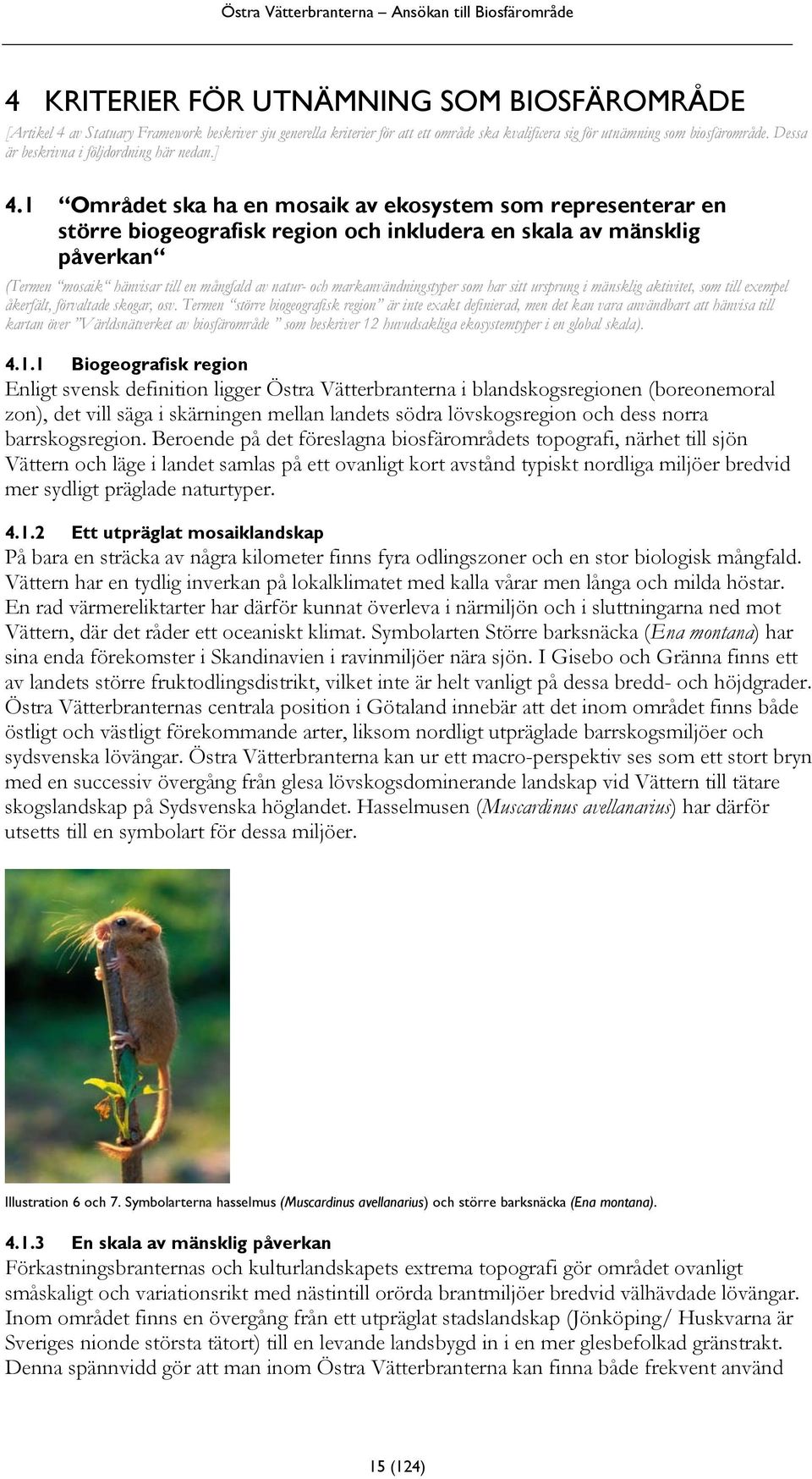 1 Området ska ha en mosaik av ekosystem som representerar en större biogeografisk region och inkludera en skala av mänsklig påverkan (Termen mosaik hänvisar till en mångfald av natur- och