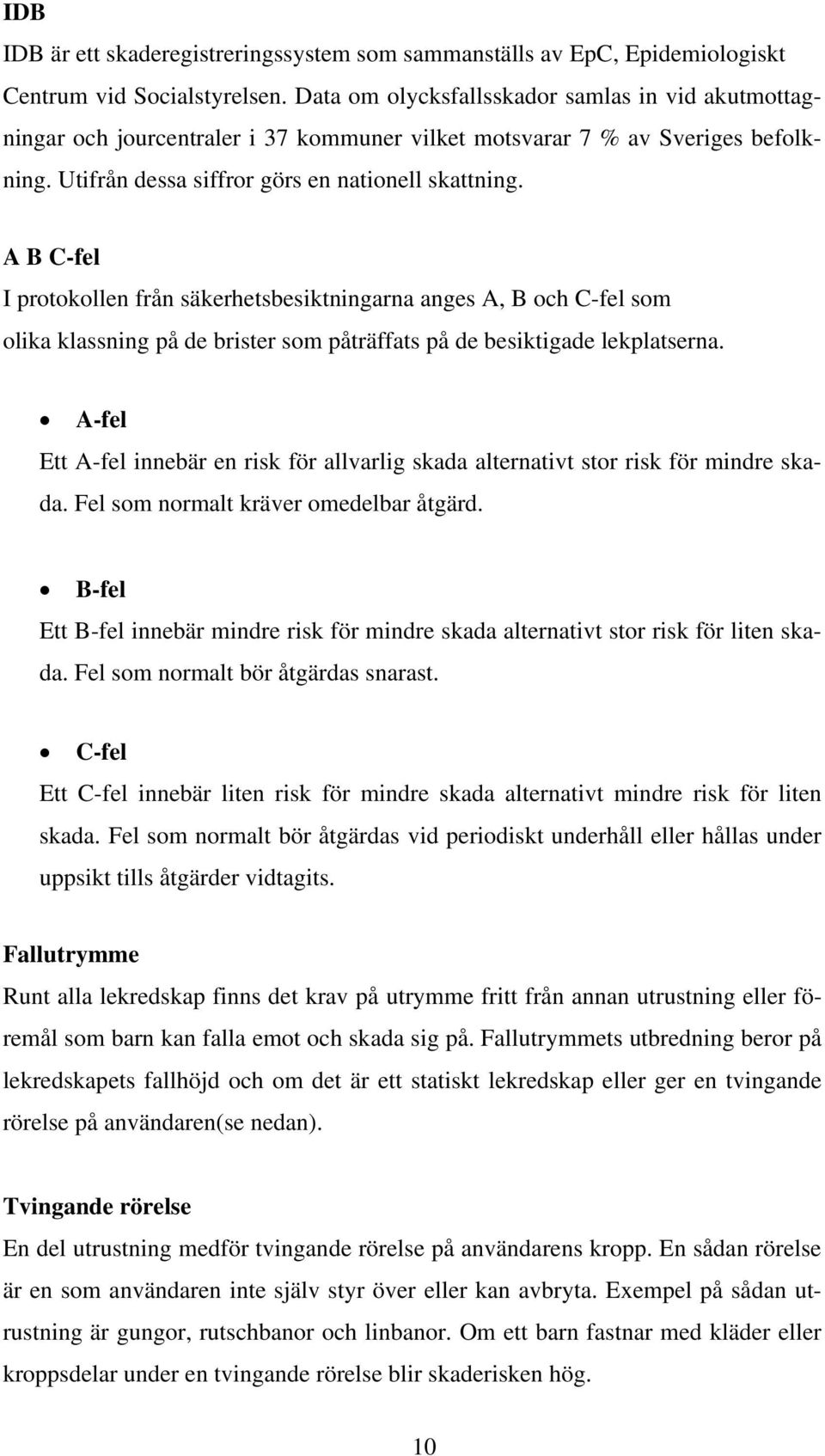 A B C-fel I protokollen från säkerhetsbesiktningarna anges A, B och C-fel som olika klassning på de brister som påträffats på de besiktigade lekplatserna.