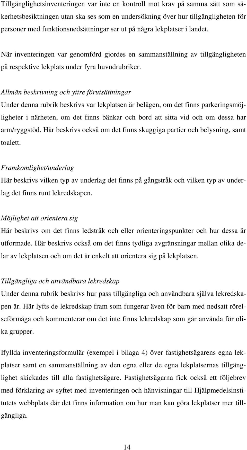 Allmän beskrivning och yttre förutsättningar Under denna rubrik beskrivs var lekplatsen är belägen, om det finns parkeringsmöjligheter i närheten, om det finns bänkar och bord att sitta vid och om