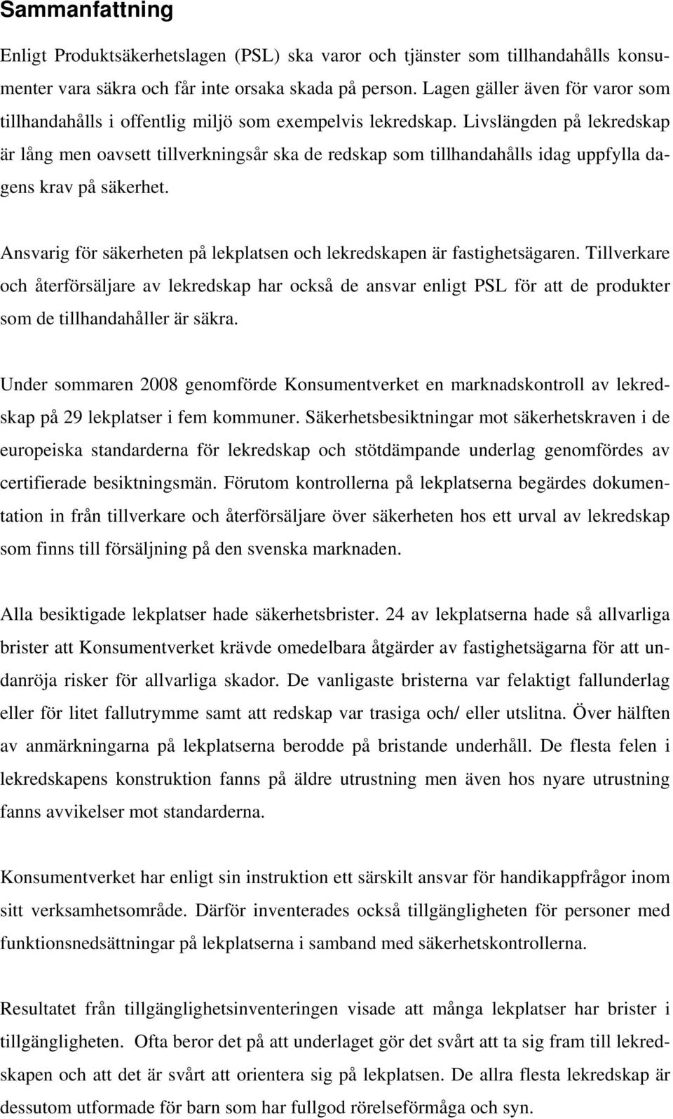 Livslängden på lekredskap är lång men oavsett tillverkningsår ska de redskap som tillhandahålls idag uppfylla dagens krav på säkerhet.